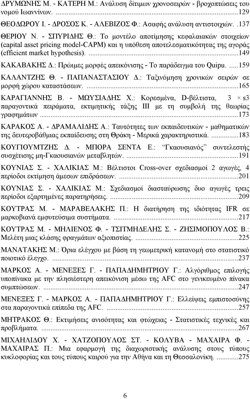 : Πρώιμες μορφές απεικόνισης - Το παράδειγμα του Quipu....159 ΚΑΛΑΝΤΖΗΣ Θ. - ΠΑΠΑΝΑΣΤΑΣΙΟΥ Δ.: Ταξινόμηση χρονικών σειρών σε μορφή χώρου καταστάσεων....165 ΚΑΡΑΓΙΑΝΝΗΣ Β. - ΜΩΥΣΙΑΔΗΣ Χ.