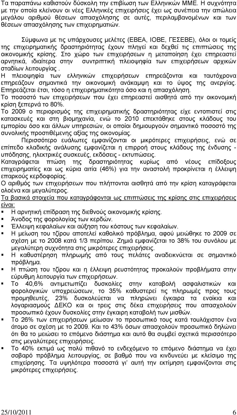 επιχειρηματιών. Σύμφωνα με τις υπάρχουσες μελέτες (ΕΒΕΑ, ΙΟΒΕ, ΓΕΣΕΒΕ), όλοι οι τομείς της επιχειρηματικής δραστηριότητας έχουν πληγεί και δεχθεί τις επιπτώσεις της οικονομικής κρίσης.