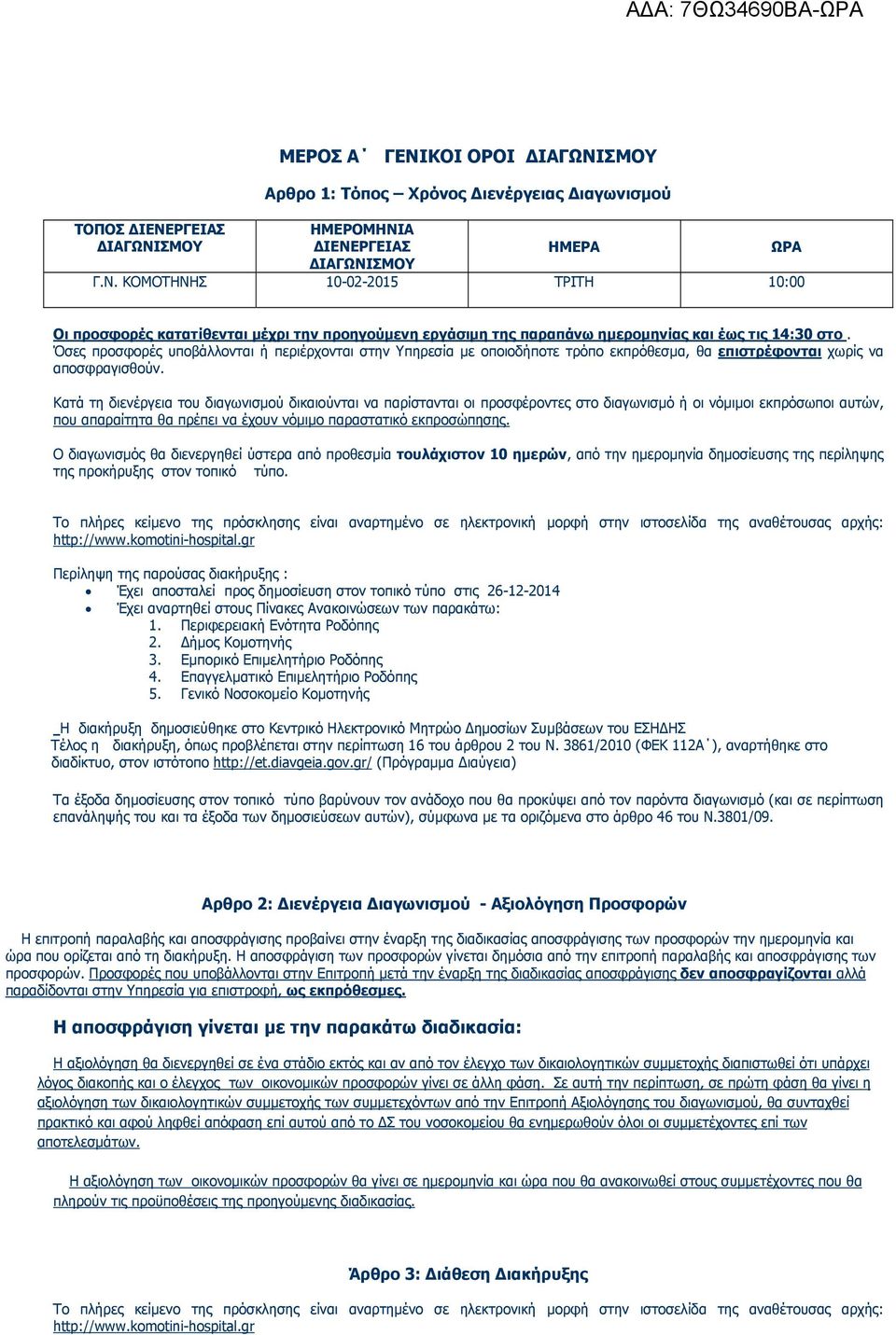 Κατά τη διενέργεια του διαγωνισµού δικαιούνται να παρίστανται οι προσφέροντες στο διαγωνισµό ή οι νόµιµοι εκπρόσωποι αυτών, που απαραίτητα θα πρέπει να έχουν νόµιµο παραστατικό εκπροσώπησης.