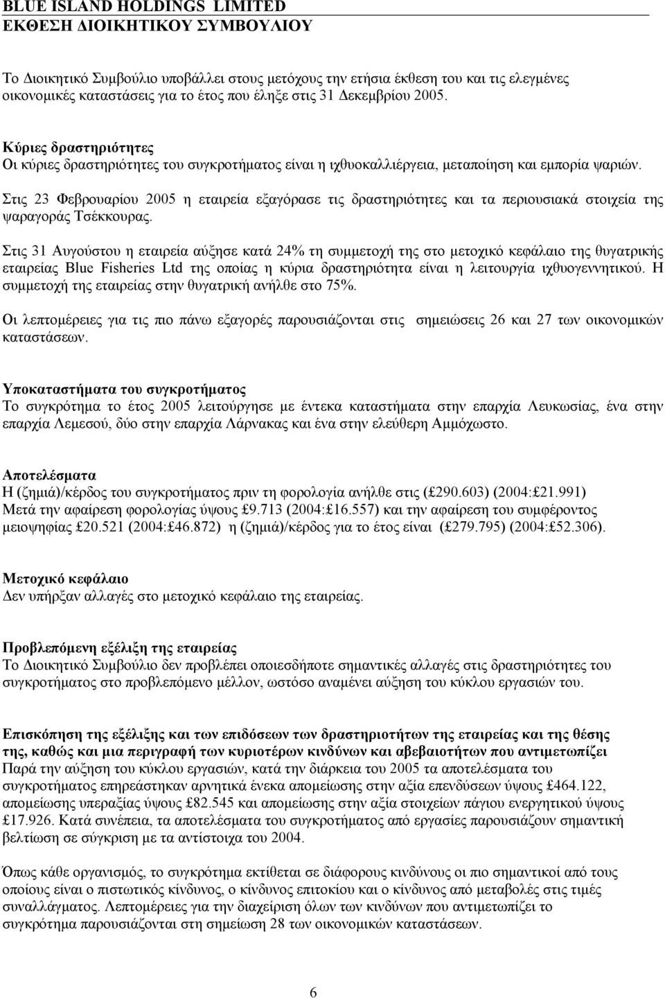 Στις 23 Φεβρουαρίου 2005 η εταιρεία εξαγόρασε τις δραστηριότητες και τα περιουσιακά στοιχεία της ψαραγοράς Τσέκκουρας.