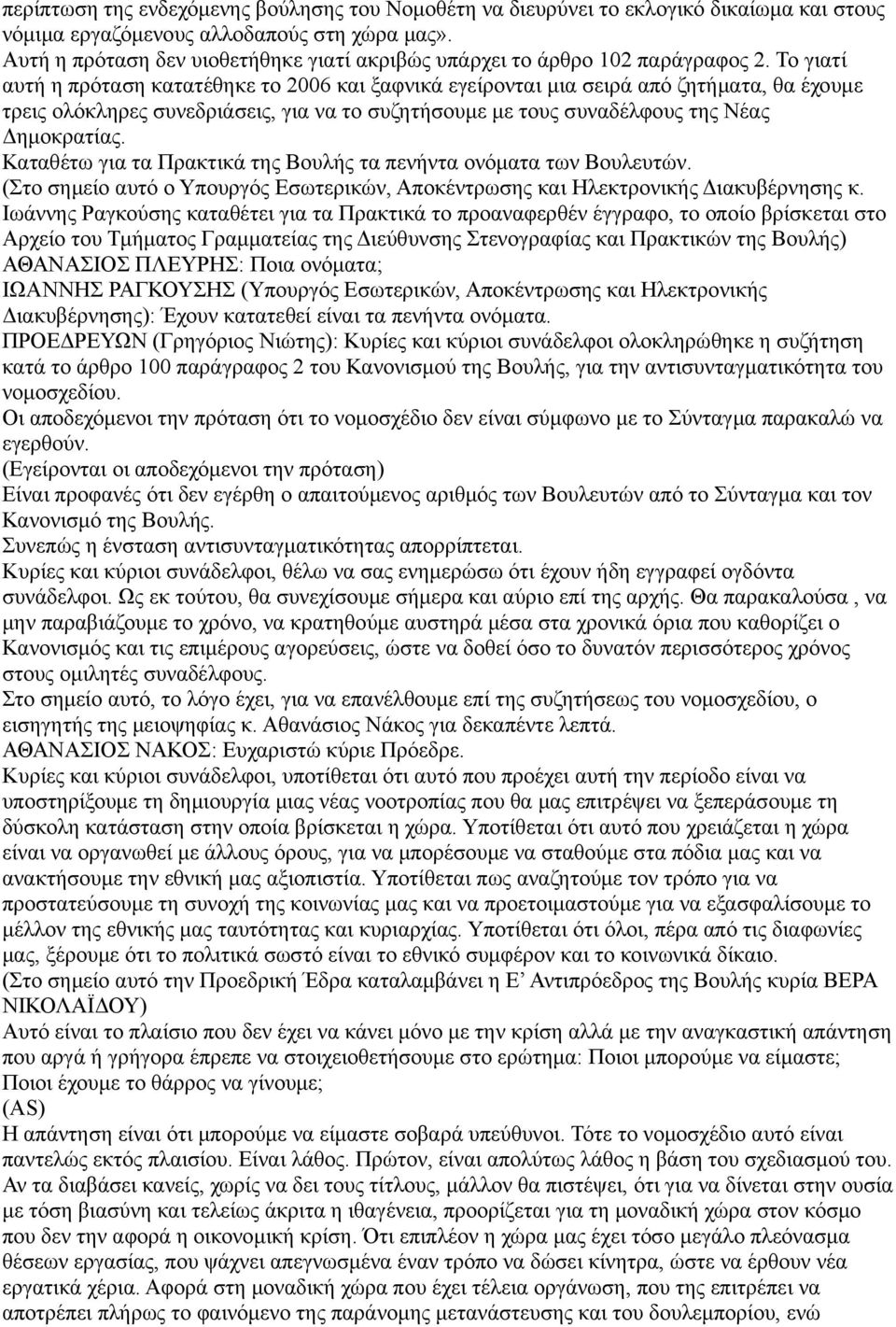 Το γιατί αυτή η πρόταση κατατέθηκε το 2006 και ξαφνικά εγείρονται μια σειρά από ζητήματα, θα έχουμε τρεις ολόκληρες συνεδριάσεις, για να το συζητήσουμε με τους συναδέλφους της Νέας Δημοκρατίας.