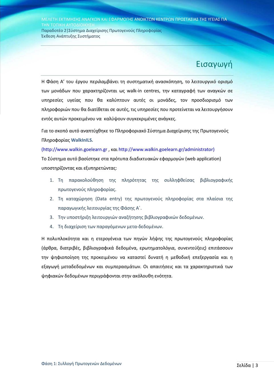 Για το σκοπό αυτό αναπτύχθηκε το Πληροφοριακό Σύστημα Διαχείρισης της Πρωτογενούς Πληροφορίας WalkInILS. (http://www.walkin.goelearn.