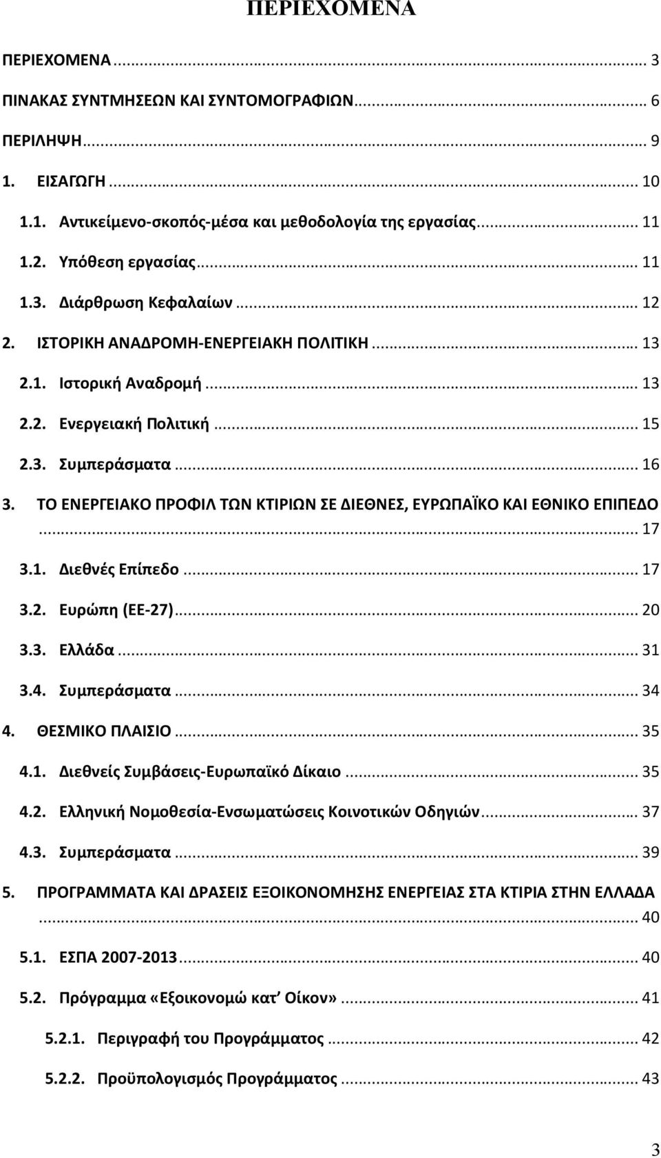 ΤΟ ΕΝΕΡΓΕΙΑΚΟ ΠΡΟΦΙΛ ΤΩΝ ΚΤΙΡΙΩΝ ΣΕ ΔΙΕΘΝΕΣ, ΕΥΡΩΠΑΪΚΟ ΚΑΙ ΕΘΝΙΚΟ ΕΠΙΠΕΔΟ... 17 3.1. Διεθνές Επίπεδο... 17 3.2. Ευρώπη (ΕΕ-27)... 20 3.3. Ελλάδα... 31 3.4. Συμπεράσματα... 34 4. ΘΕΣΜΙΚΟ ΠΛΑΙΣΙΟ... 35 4.