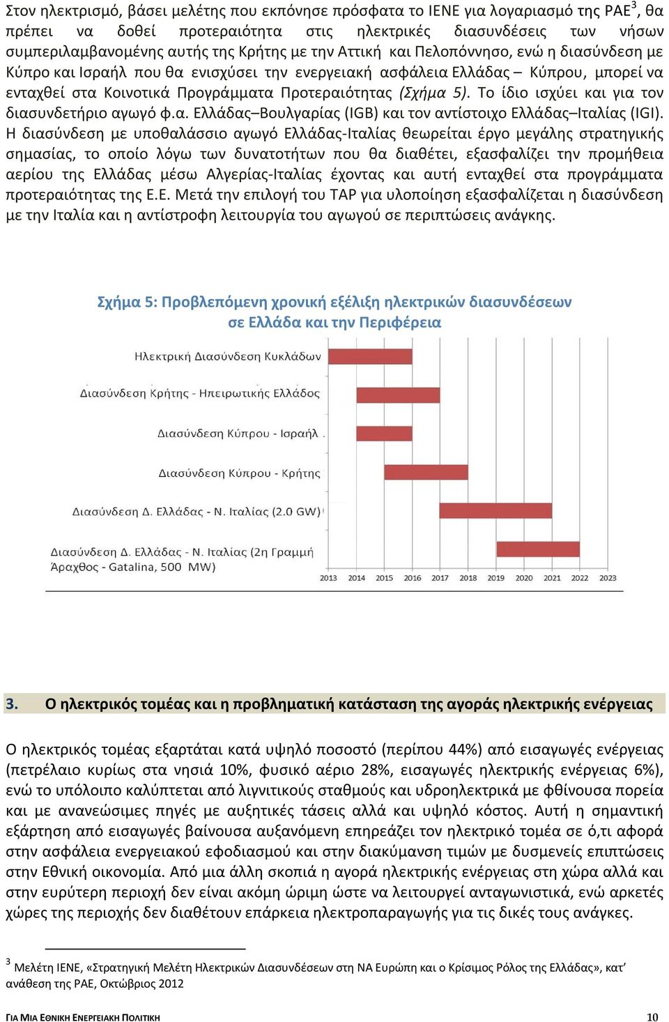 Το ίδιο ισχύει και για τον διασυνδετήριο αγωγό φ.α. Ελλάδας Βουλγαρίας (IGB) και τον αντίστοιχο Ελλάδας Ιταλίας (IGI).