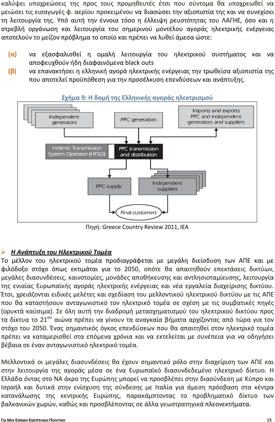 να λυθεί άμεσα ώστε: (α) (β) να εξασφαλισθεί η ομαλή λειτουργία του ηλεκτρικού συστήματος και να αποφευχθούν ήδη διαφαινόμενα black outs να επανακτήσει η ελληνική αγορά ηλεκτρικής ενέργειας την