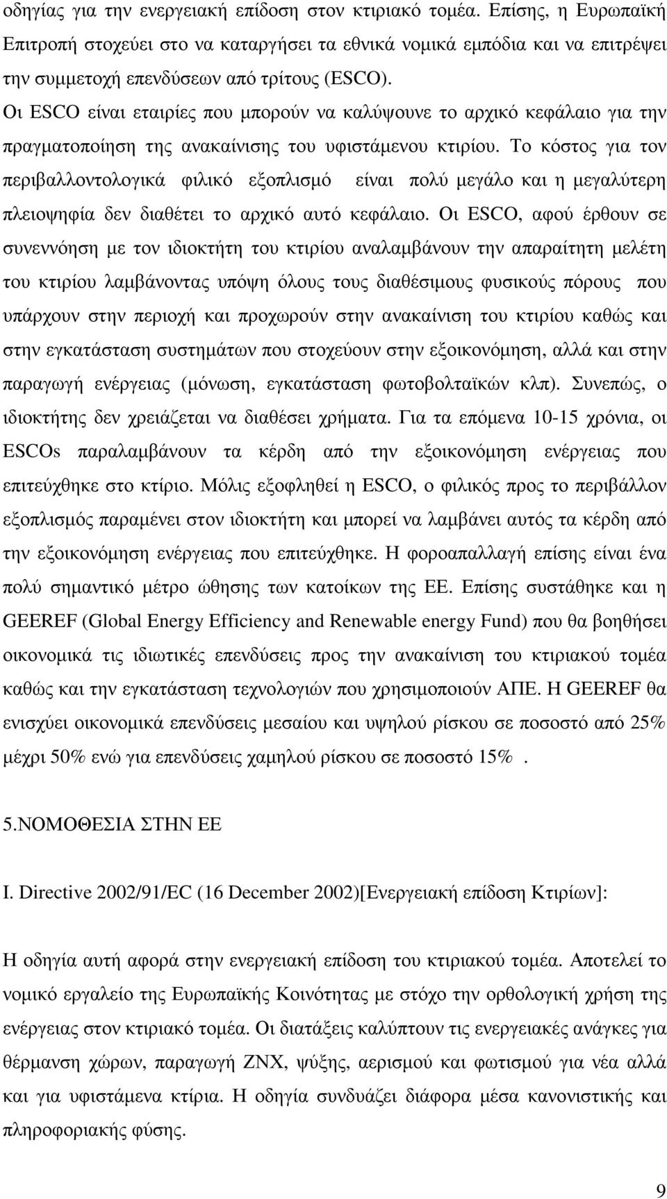 Το κόστος για τον περιβαλλοντολογικά φιλικό εξοπλισµό είναι πολύ µεγάλο και η µεγαλύτερη πλειοψηφία δεν διαθέτει το αρχικό αυτό κεφάλαιο.