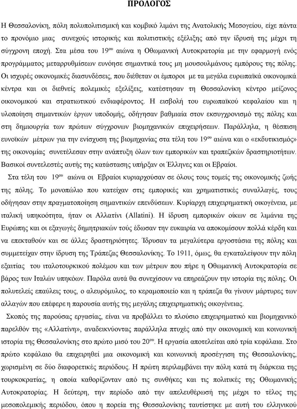 Οι ισχυρές οικονομικές διασυνδέσεις, που διέθεταν οι έμποροι με τα μεγάλα ευρωπαϊκά οικονομικά κέντρα και οι διεθνείς πολεμικές εξελίξεις, κατέστησαν τη Θεσσαλονίκη κέντρο μείζονος οικονομικού και