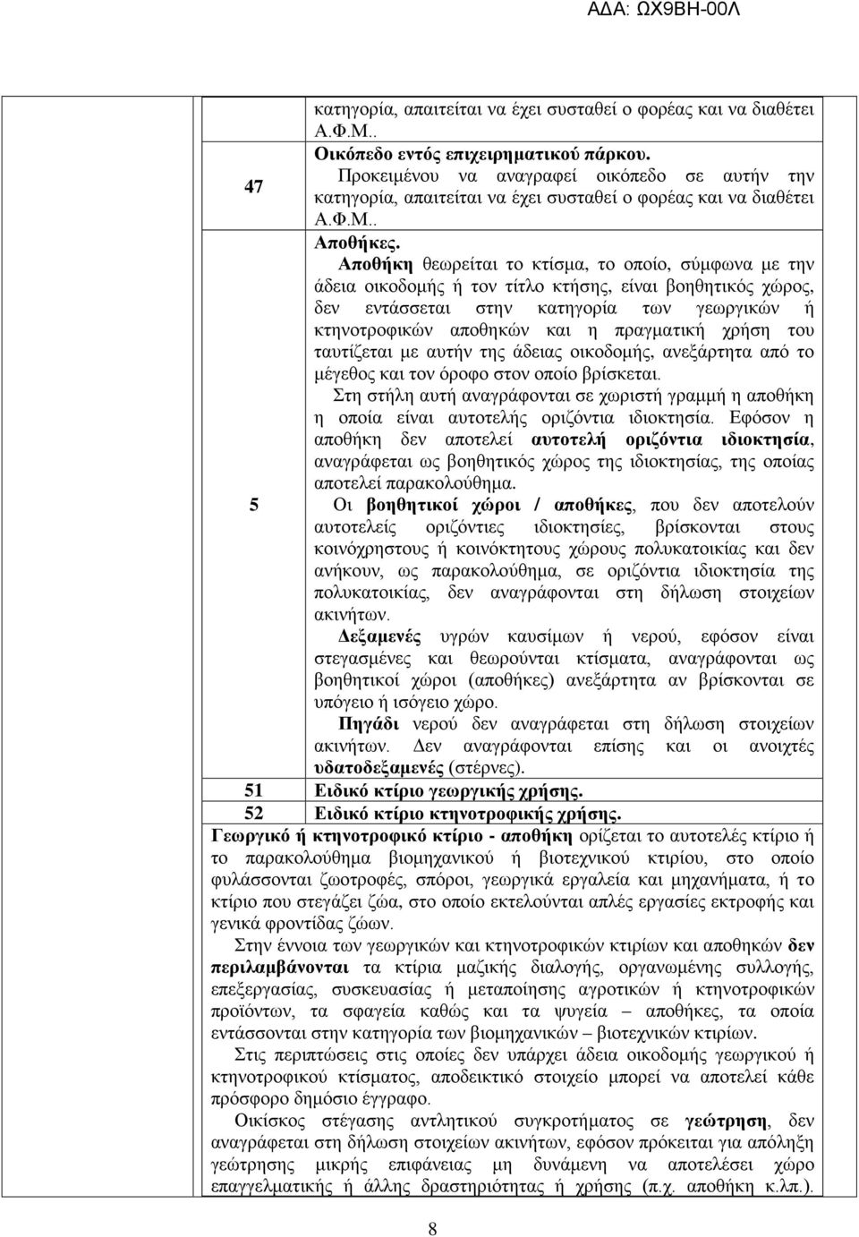 Αποθήκη θεωρείται το κτίσμα, το οποίο, σύμφωνα με την άδεια οικοδομής ή τον τίτλο κτήσης, είναι βοηθητικός χώρος, δεν εντάσσεται στην κατηγορία των γεωργικών ή κτηνοτροφικών αποθηκών και η πραγματική