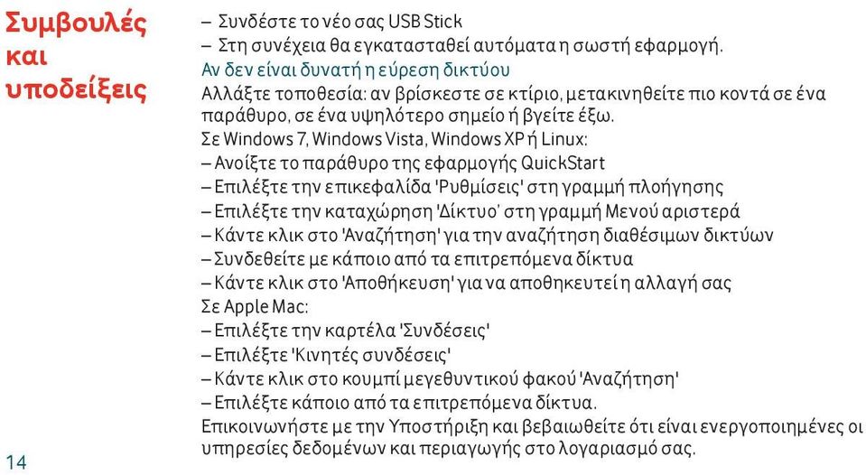 Σε Windows 7, Windows Vista, Windows XP ή Linux: Ανοίξτε το παράθυρο της εφαρμογής QuickStart Επιλέξτε την επικεφαλίδα 'Ρυθμίσεις' στη γραμμή πλοήγησης Επιλέξτε την καταχώρηση 'Δίκτυο στη γραμμή