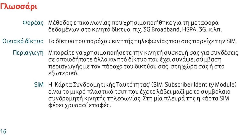 Μπορείτε να χρησιμοποιήσετε την κινητή συσκευή σας για συνδέσεις σε οποιοδήποτε άλλο κινητό δίκτυο που έχει συνάψει σύμβαση περιαγωγής με τον πάροχο του δικτύου