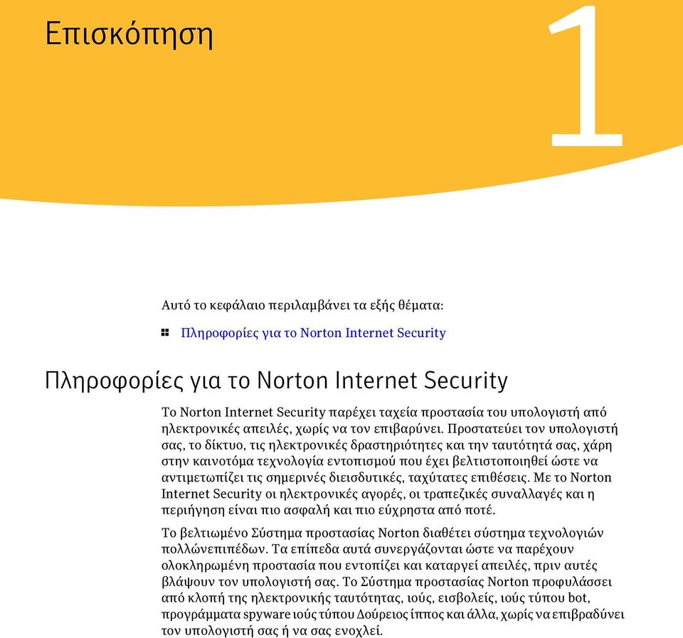 Προστατεύει τον υπολογιστή σας, το δίκτυο, τις ηλεκτρονικές δραστηριότητες και την ταυτότητά σας, χάρη στην καινοτόμα τεχνολογία εντοπισμού που έχει βελτιστοποιηθεί ώστε να αντιμετωπίζει τις