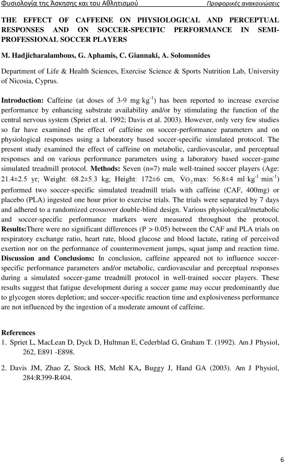 Introduction: Caffeine (at doses of 3-9 mg kg -1 ) has been reported to increase exercise performance by enhancing substrate availability and/or by stimulating the function of the central nervous