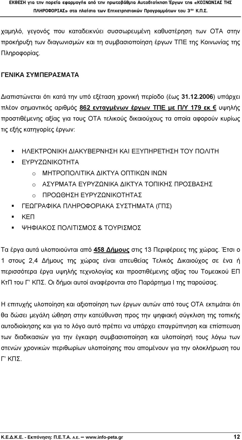 2006) υπάρχει πλέον σημαντικός αριθμός 862 ενταγμένων έργων ΤΠΕ με Π/Υ 179 εκ υψηλής προστιθέμενης αξίας για τους ΟΤΑ τελικούς δικαιούχους τα οποία αφορούν κυρίως τις εξής κατηγορίες έργων: