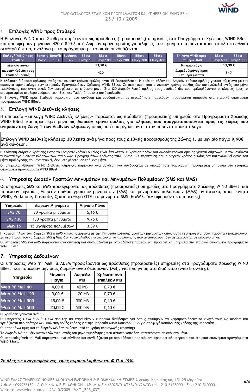 Επιλογή WIND προς Σταθερά Μηνιαίο πάγιο Δωρεάν Χρόνος προς Σταθερά (λεπτά) Benefit Basic Benefit plus Business Talk Flexy 60 Flexy 100 13,90 420' Flexy 200 Flexy 300 Flexy 400 Επιλογή WIND προς