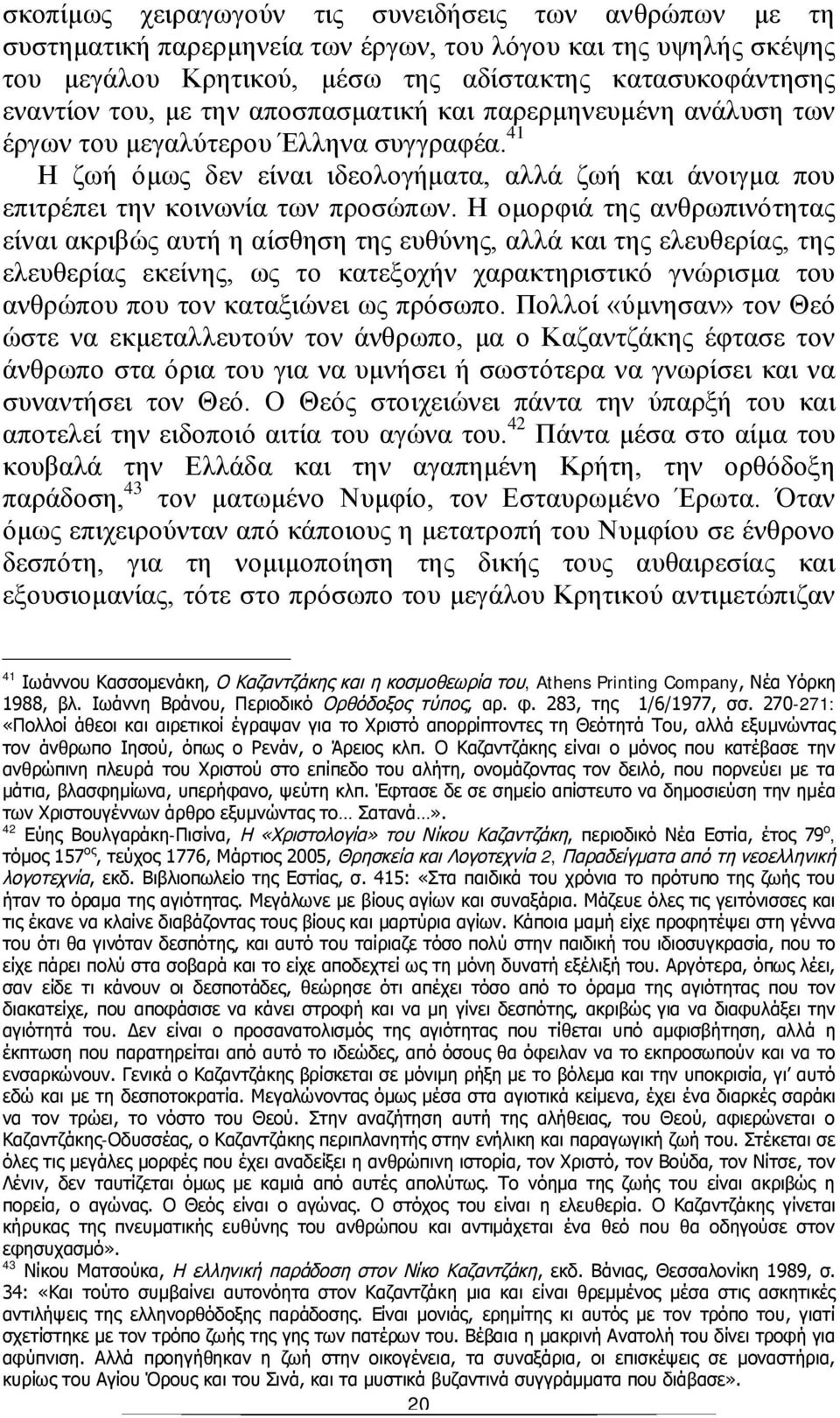 Η ομορφιά της ανθρωπινότητας είναι ακριβώς αυτή η αίσθηση της ευθύνης, αλλά και της ελευθερίας, της ελευθερίας εκείνης, ως το κατεξοχήν χαρακτηριστικό γνώρισμα του ανθρώπου που τον καταξιώνει ως