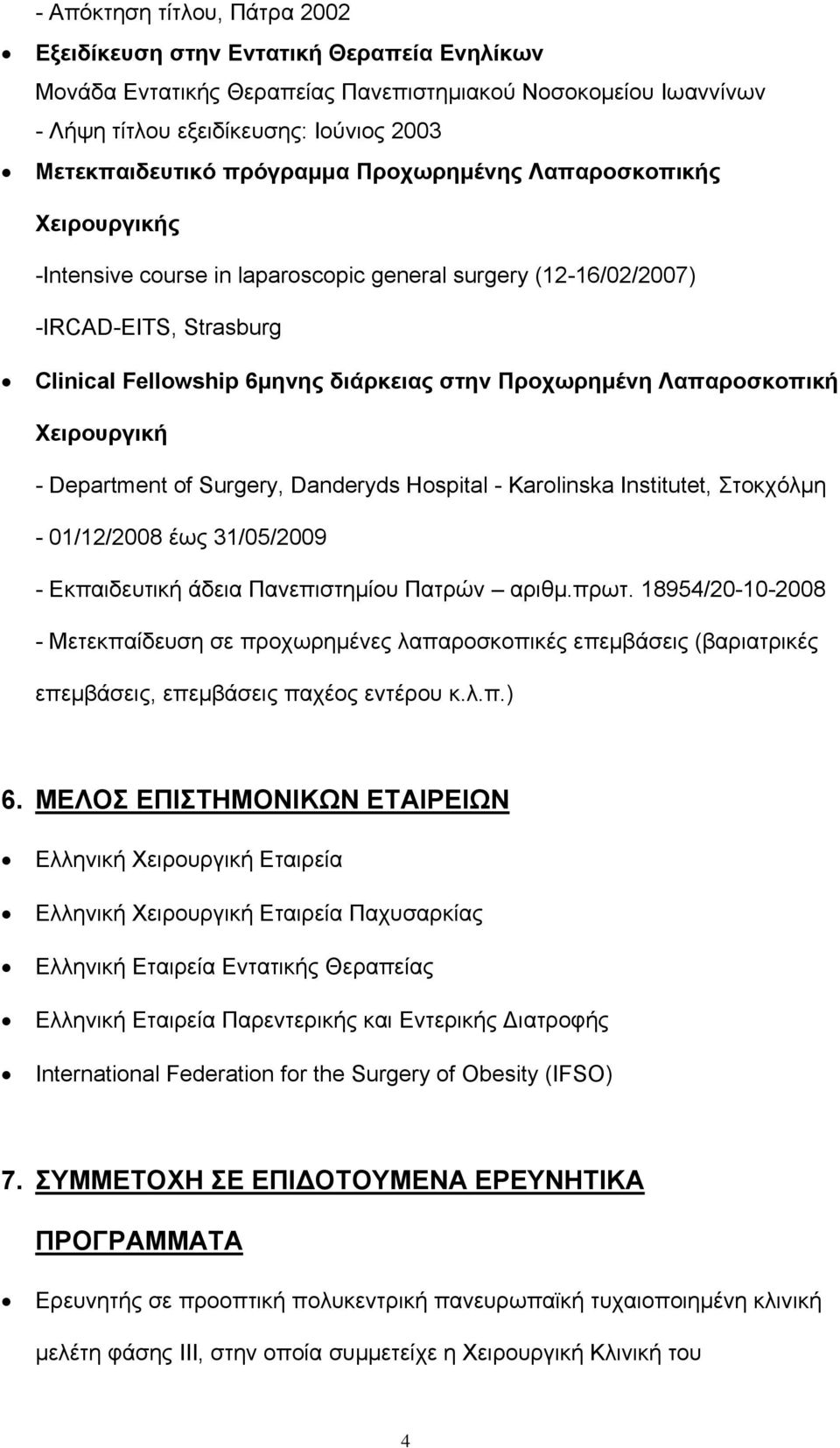 Λαπαροσκοπική Χειρουργική - Department of Surgery, Danderyds Hospital - Karolinska Institutet, Στοκχόλμη - 01/12/2008 έως 31/05/2009 - Εκπαιδευτική άδεια Πανεπιστημίου Πατρών αριθμ.πρωτ.