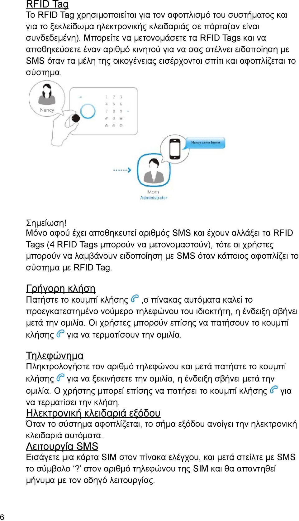 Μόνο αφού έχει αποθηκευτεί αριθμός SMS και έχουν αλλάξει τα RFID Tags (4 RFID Tags μπορούν να μετονομαστούν), τότε οι χρήστες μπορούν να λαμβάνουν ειδοποίηση με SMS όταν κάποιος αφοπλίζει το σύστημα