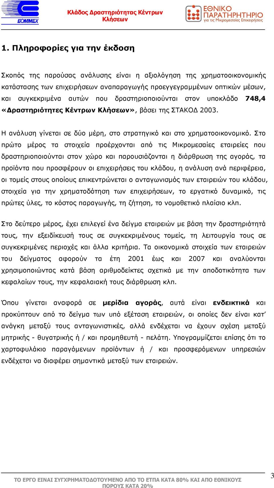 Στο πρώτο µέρος τα στοιχεία προέρχονται από τις Μικροµεσαίες εταιρείες που δραστηριοποιούνται στον χώρο και παρουσιάζονται η διάρθρωση της αγοράς, τα προϊόντα που προσφέρουν οι επιχειρήσεις του