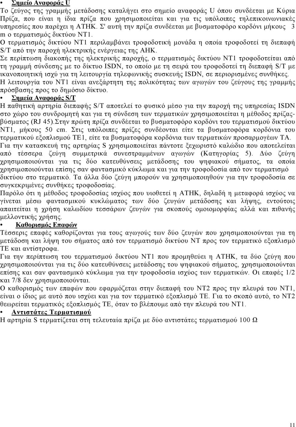 Ο τερματισμός δικτύου NT1 περιλαμβάνει τροφοδοτική μονάδα η οποία τροφοδοτεί τη διεπαφή S/T από την παροχή ηλεκτρικής ενέργειας της ΑΗΚ.