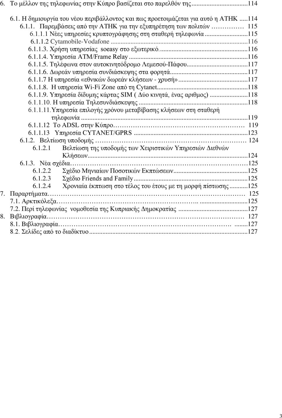 ..117 6.1.1.6. Δωρεάν υπηρεσία συνδιάσκεψης στα φορητά...117 6.1.1.7 Η υπηρεσία «εθνικών δωρεάν κλήσεων - χρυσή»...117 6.1.1.8. Η υπηρεσία Wi-Fi Zone από τη Cytanet...118 6.1.1.9.
