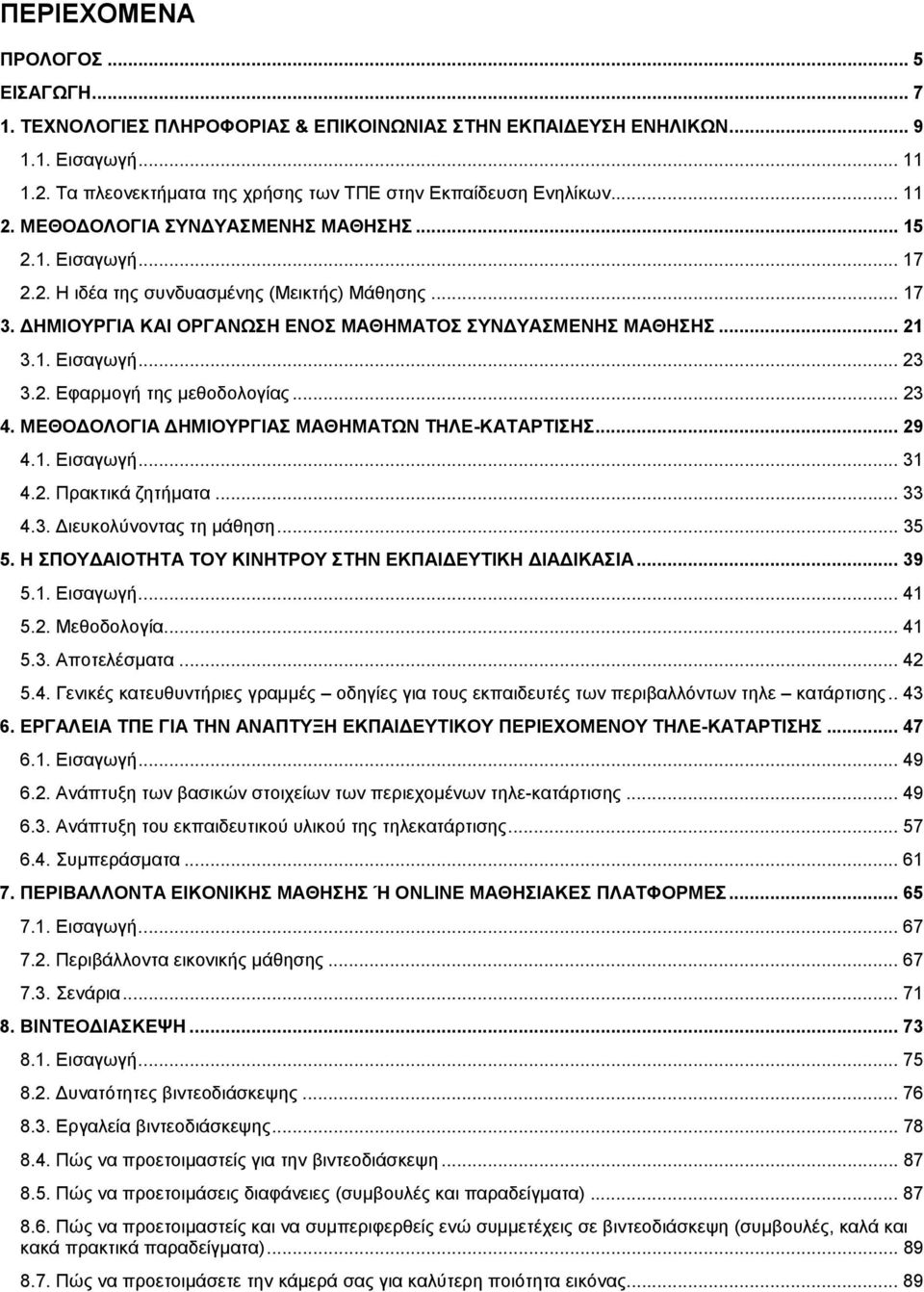 2. Εφαρμογή της μεθοδολογίας... 23 4. ΜΕΘΟΔΟΛΟΓΙΑ ΔΗΜΙΟΥΡΓΙΑΣ ΜΑΘΗΜΑΤΩΝ ΤΗΛΕ-ΚΑΤΑΡΤΙΣΗΣ... 29 4.1. Εισαγωγή... 31 4.2. Πρακτικά ζητήματα... 33 4.3. Διευκολύνοντας τη μάθηση... 35 5.