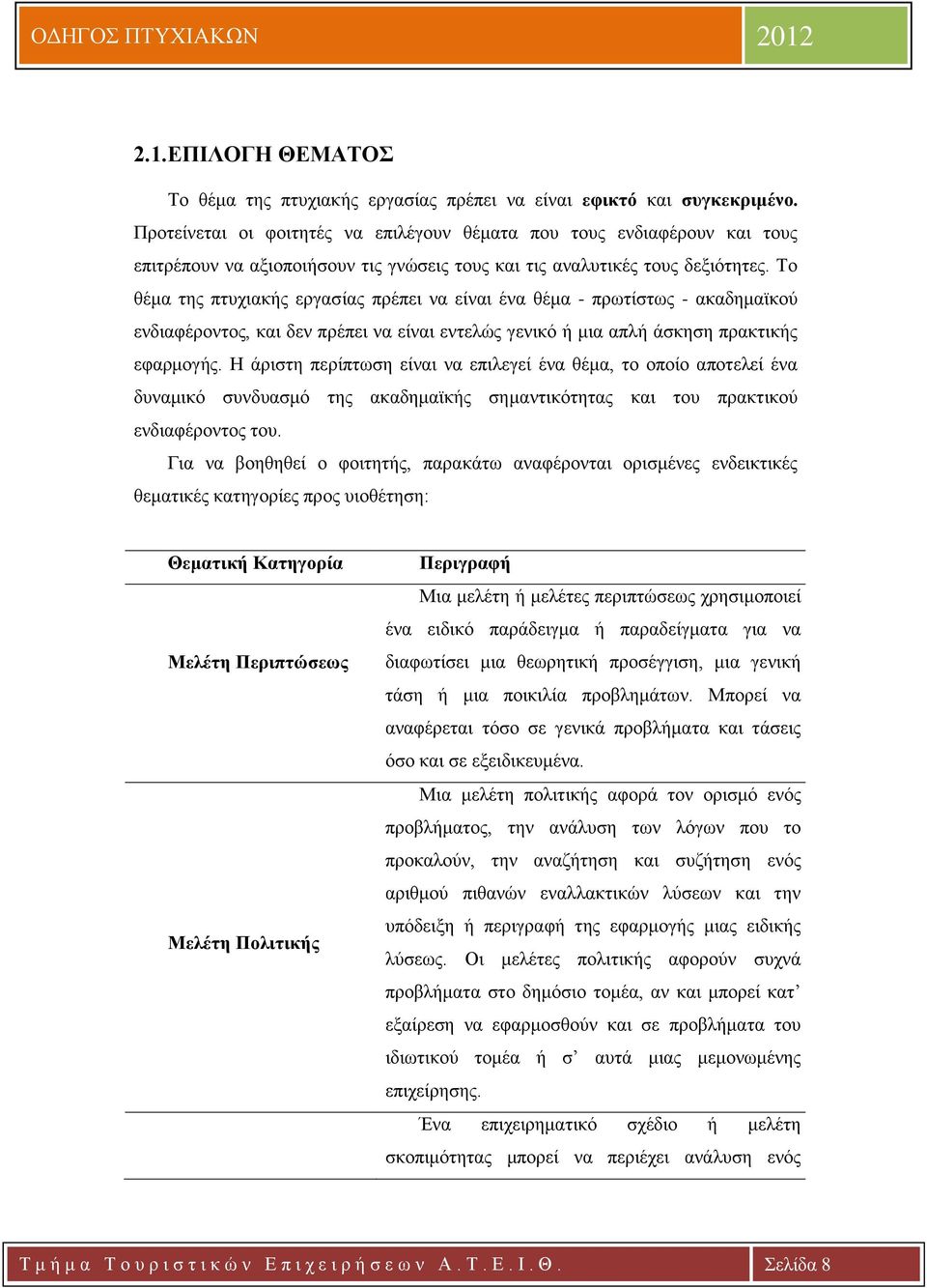 Το θέμα της πτυχιακής εργασίας πρέπει να είναι ένα θέμα - πρωτίστως - ακαδημαϊκού ενδιαφέροντος, και δεν πρέπει να είναι εντελώς γενικό ή μια απλή άσκηση πρακτικής εφαρμογής.