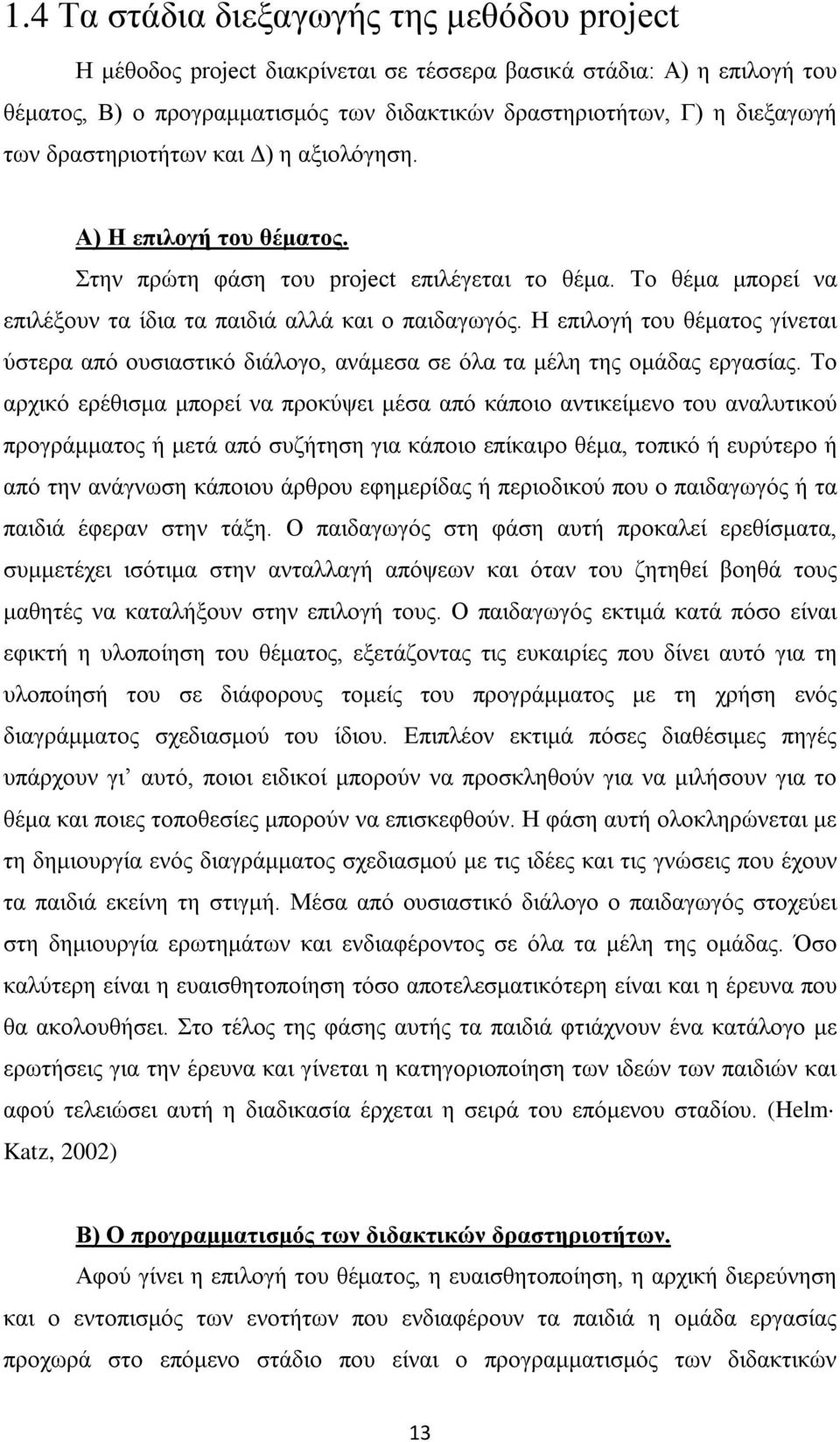 Η επιλογή του θέματος γίνεται ύστερα από ουσιαστικό διάλογο, ανάμεσα σε όλα τα μέλη της ομάδας εργασίας.