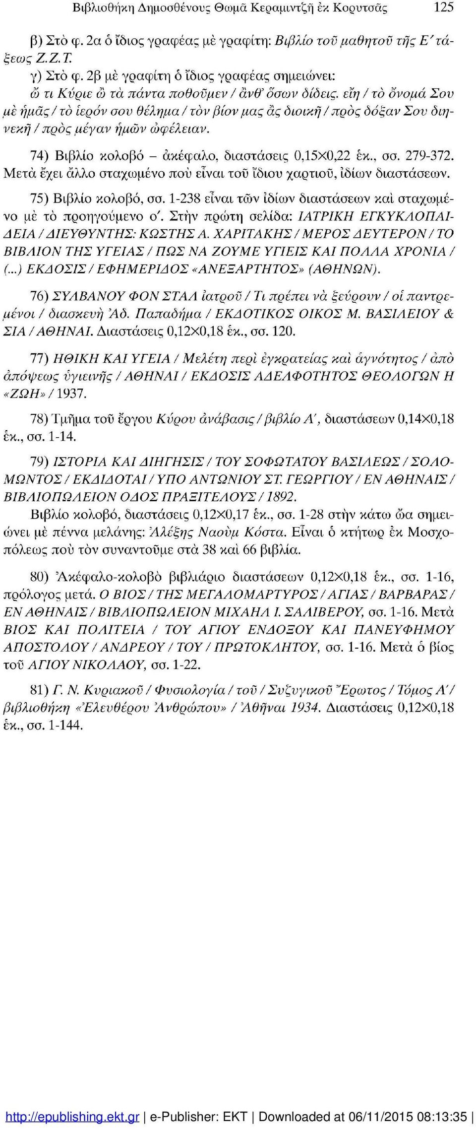 μέγαν ημών ώφέλειαν. 74) Βιβλίο κολοβό - ακέφαλο, διαστάσεις 0,15X0,22 εκ., σσ. 279-372. Μετά έχει άλλο σταχωμένο πού είναι του ϊδιου χαρτιού, ιδίων διαστάσεων. 75) Βιβλίο κολοβό, σσ.