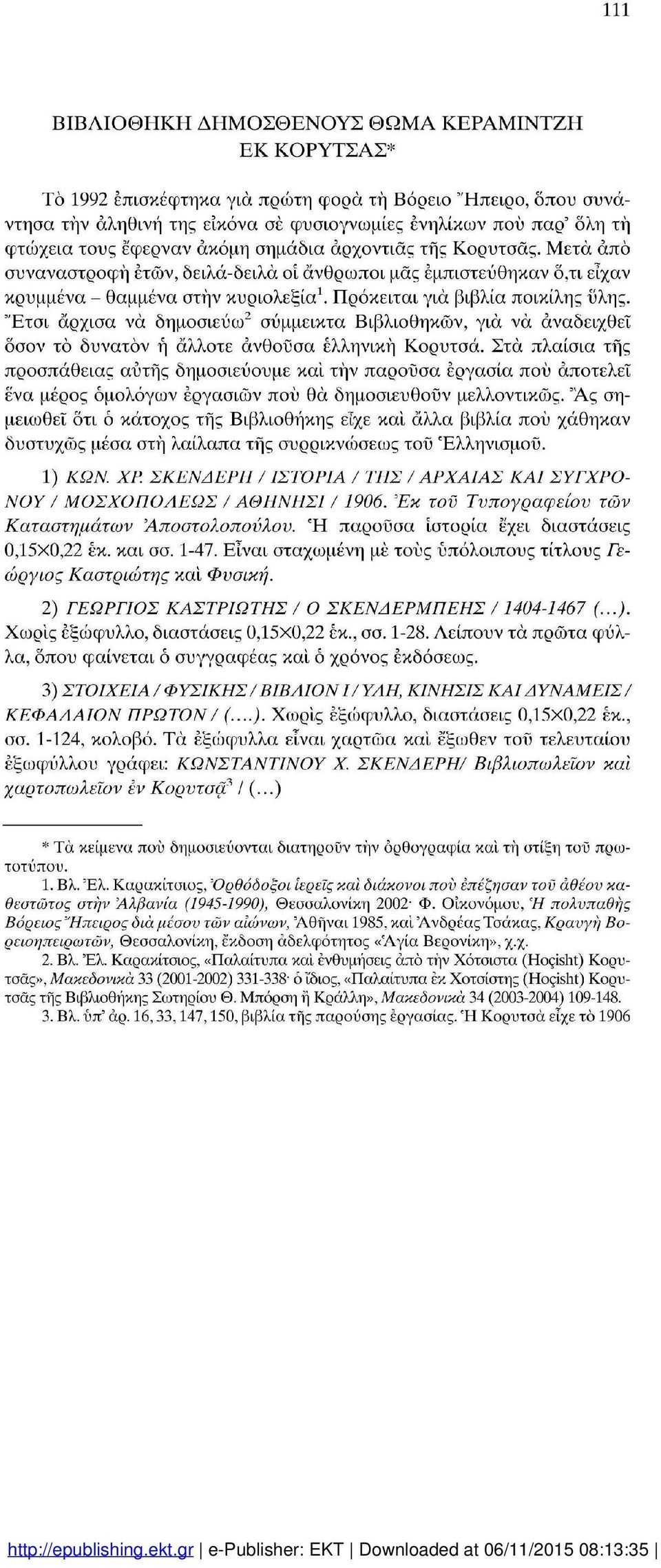 Πρόκειται για βιβλία ποικίλης ύλης. 2 "Ετσι άρχισα να δημοσιεύω σύμμεικτα Βιβλιοθηκών, για να αναδειχθεί όσον τό δυνατόν ή άλλοτε ανθούσα ελληνική Κορυτσά.