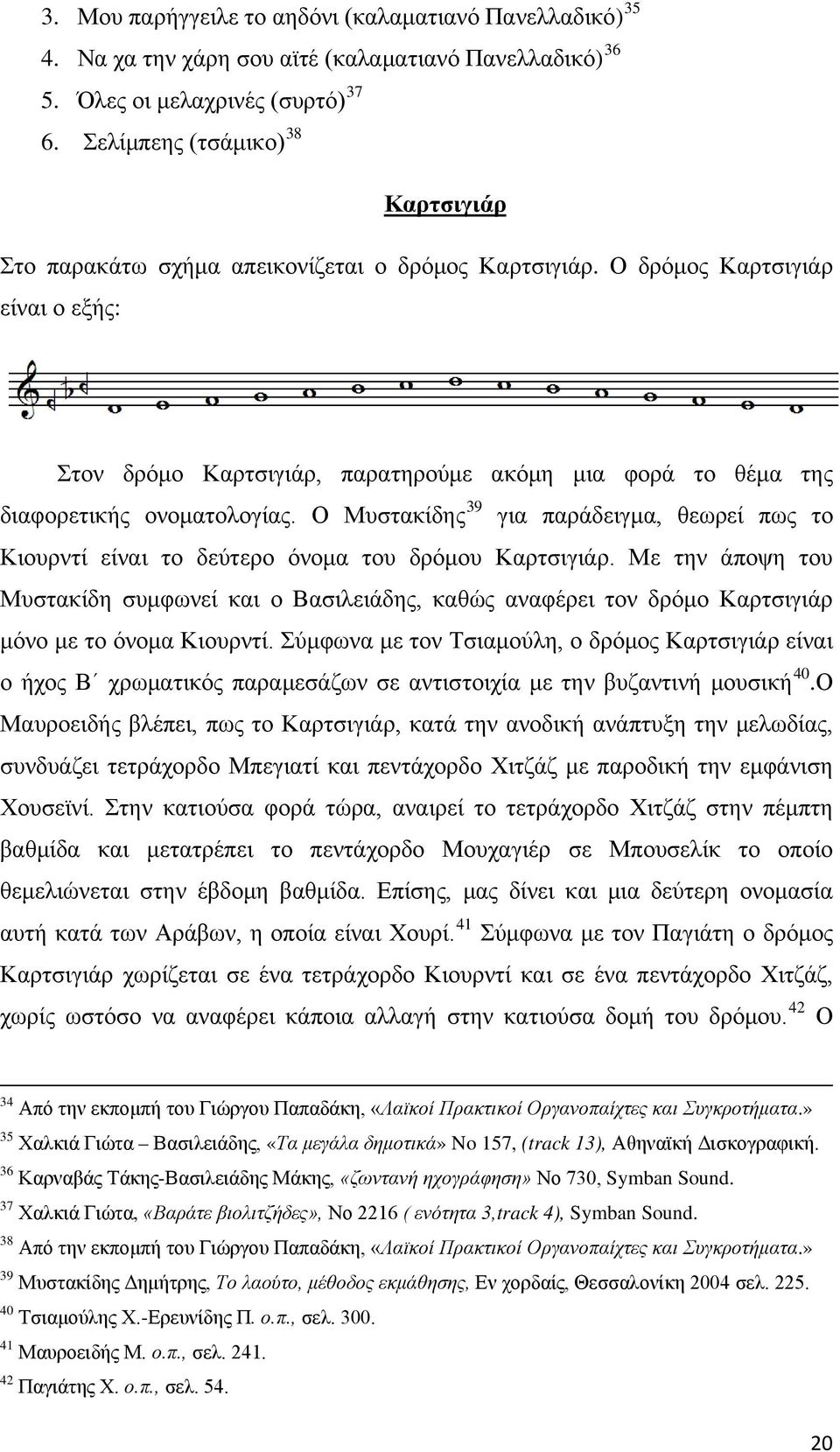 Ο δρόμος Καρτσιγιάρ είναι ο εξής: Στον δρόμο Καρτσιγιάρ, παρατηρούμε ακόμη μια φορά το θέμα της διαφορετικής ονοματολογίας.