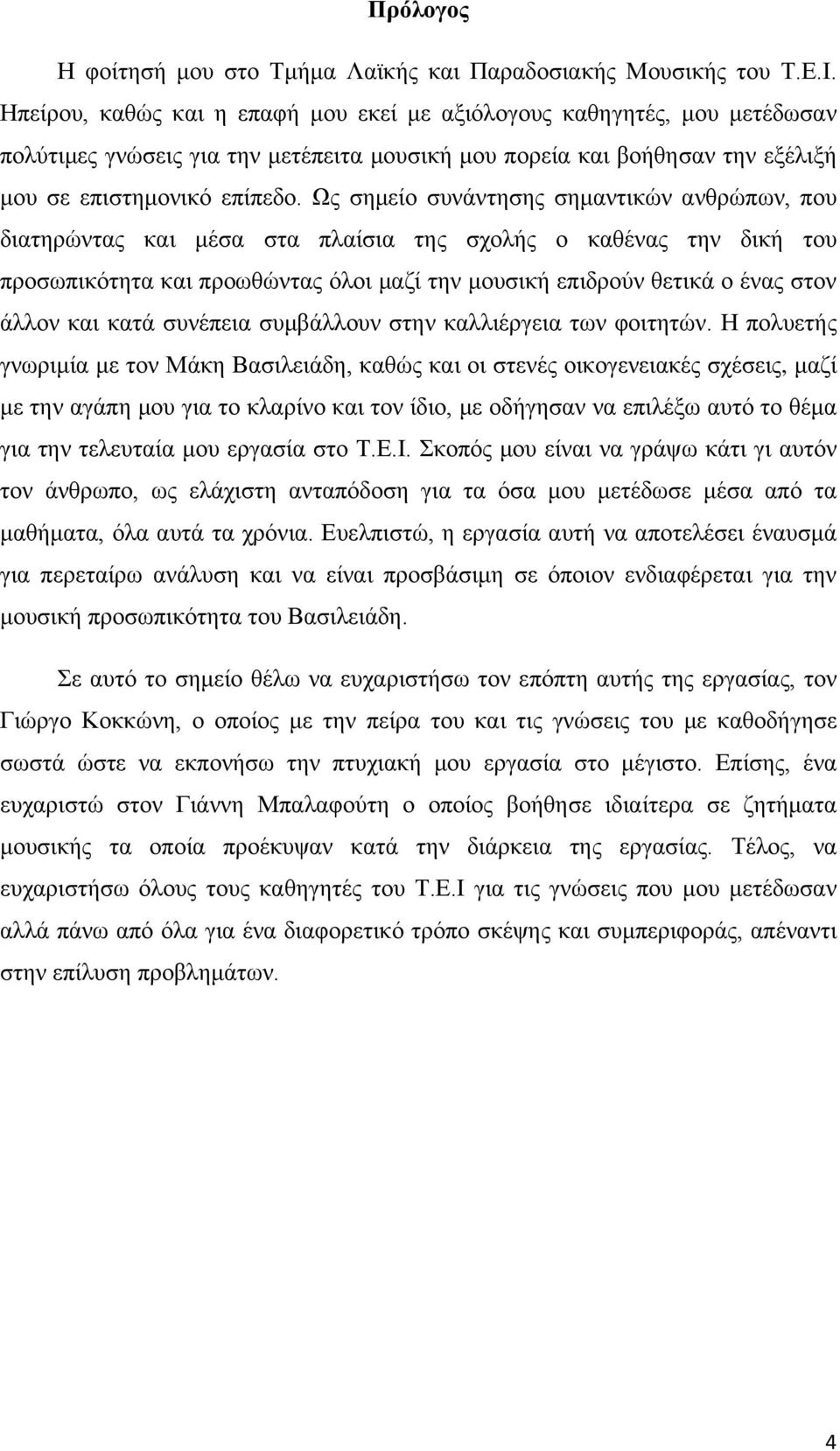 Ως σημείο συνάντησης σημαντικών ανθρώπων, που διατηρώντας και μέσα στα πλαίσια της σχολής ο καθένας την δική του προσωπικότητα και προωθώντας όλοι μαζί την μουσική επιδρούν θετικά ο ένας στον άλλον