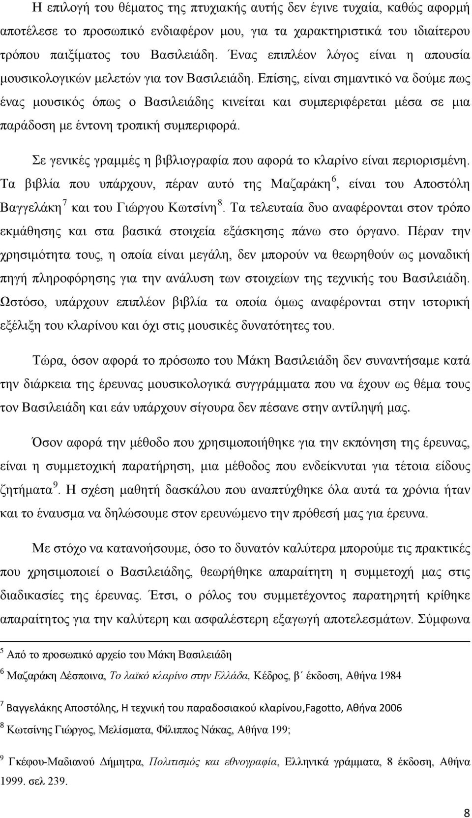 Επίσης, είναι σημαντικό να δούμε πως ένας μουσικός όπως ο Βασιλειάδης κινείται και συμπεριφέρεται μέσα σε μια παράδοση με έντονη τροπική συμπεριφορά.