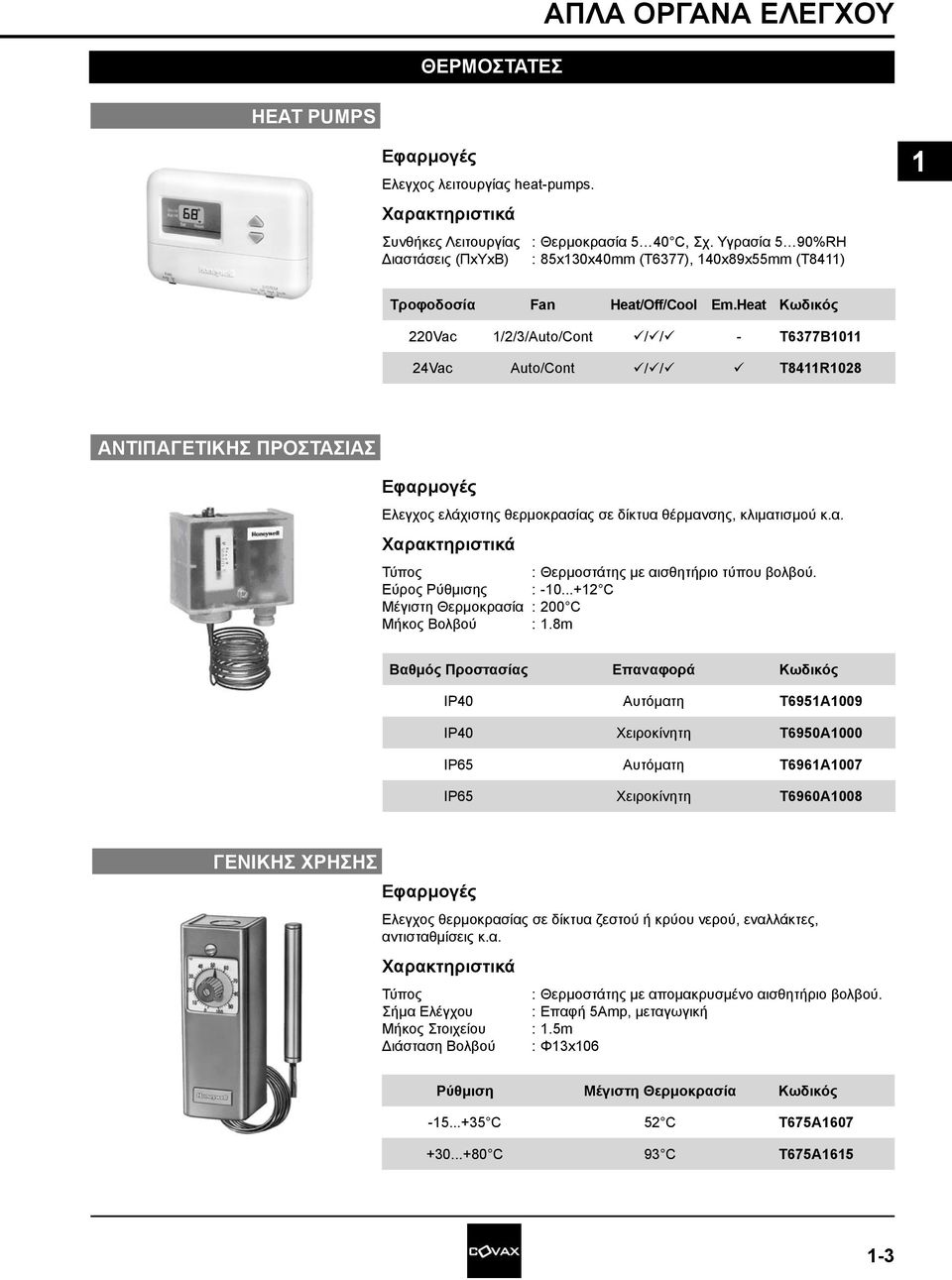 Heat Κωδικός 220Vac /2/3/Auto/Cont ü/ü/ü - T6377B0 24Vac Auto/Cont ü/ü/ü ü T84R028 ΑΝΤΙΠΑΓΕΤΙΚΗΣ ΠΡΟΣΤΑΣΙΑΣ Ελεγχος ελάχιστης θερμοκρασίας σε δίκτυα θέρμανσης, κλιματισμού κ.α. Τύπος : Θερμοστάτης με αισθητήριο τύπου βολβού.