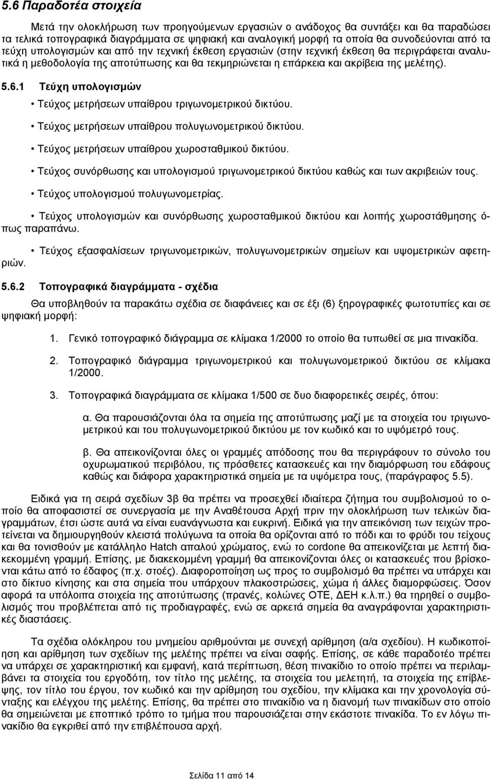 1 Τεύχη υπολογισμών Τεύχος μετρήσεων υπαίθρου τριγωνομετρικού δικτύου. Τεύχος μετρήσεων υπαίθρου πολυγωνομετρικού δικτύου. Τεύχος μετρήσεων υπαίθρου χωροσταθμικού δικτύου.