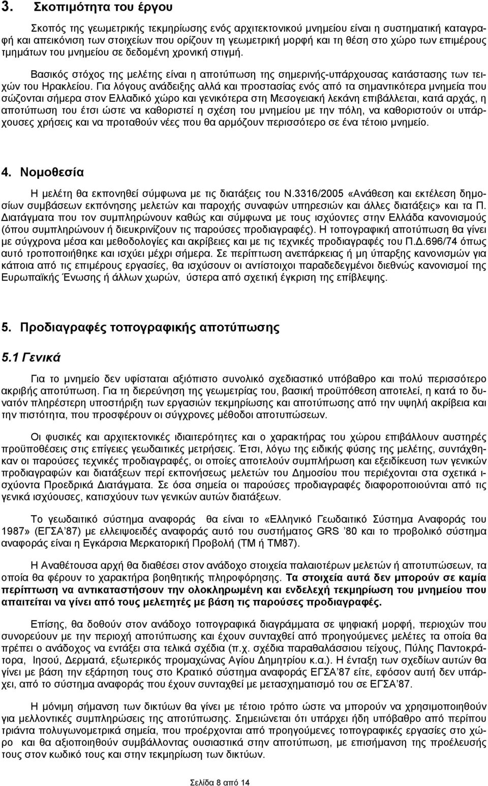 Για λόγους ανάδειξης αλλά και προστασίας ενός από τα σημαντικότερα μνημεία που σώζονται σήμερα στον Ελλαδικό χώρο και γενικότερα στη Μεσογειακή λεκάνη επιβάλλεται, κατά αρχάς, η αποτύπωση του έτσι