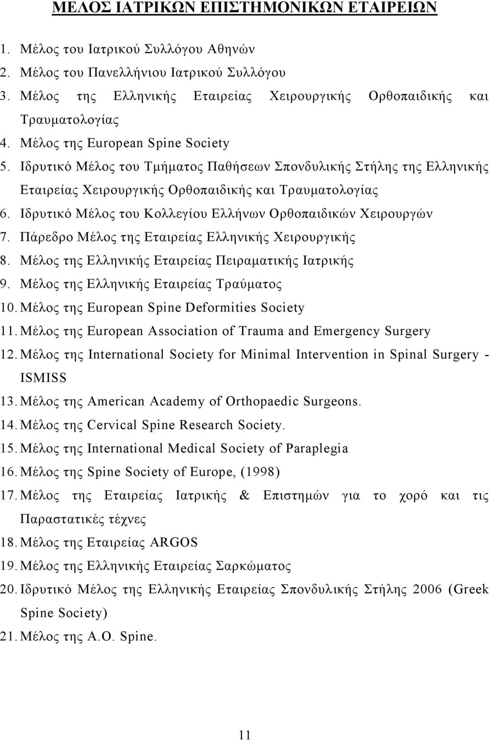 Ιδρυτικό Μέλος του Κολλεγίου Ελλήνων Ορθοπαιδικών Χειρουργών 7. Πάρεδρο Μέλος της Εταιρείας Ελληνικής Χειρουργικής 8. Μέλος της Ελληνικής Εταιρείας Πειραματικής Ιατρικής 9.