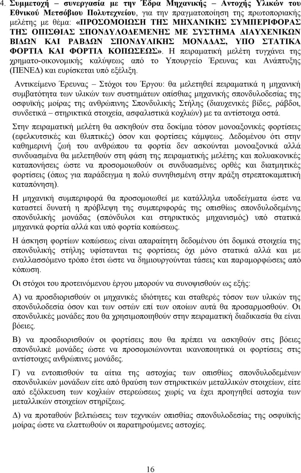 Η πειραματική μελέτη τυγχάνει της χρηματο-οικονομικής καλύψεως από το Υπουργείο Έρευνας και Ανάπτυξης (ΠΕΝΕΔ) και ευρίσκεται υπό εξέλιξη.