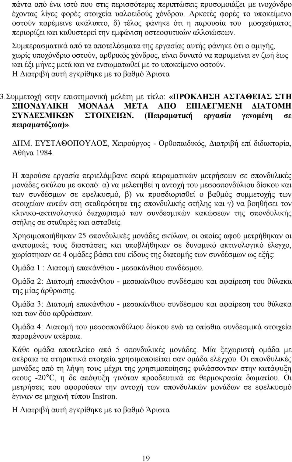 Συμπερασματικά από τα αποτελέσματα της εργασίας αυτής φάνηκε ότι ο αμιγής, χωρίς υποχόνδριο οστούν, αρθρικός χόνδρος, είναι δυνατό να παραμείνει εν ζωή έως και έξι μήνες μετά και να ενσωματωθεί με το