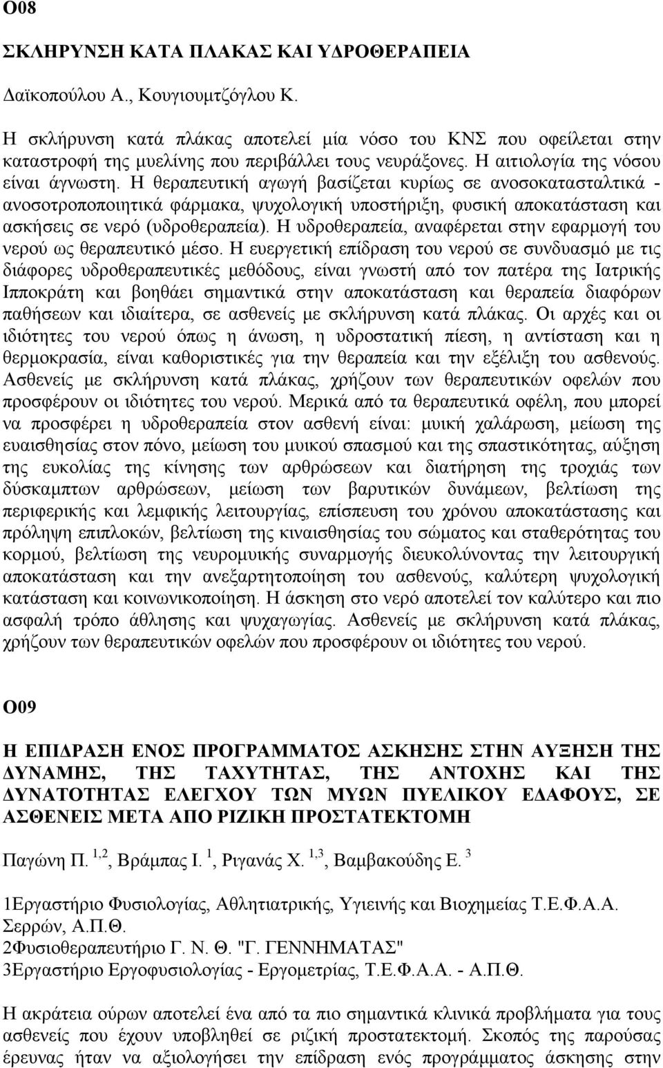 Η θεραπευτική αγωγή βασίζεται κυρίως σε ανοσοκατασταλτικά - ανοσοτροποποιητικά φάρμακα, ψυχολογική υποστήριξη, φυσική αποκατάσταση και ασκήσεις σε νερό (υδροθεραπεία).