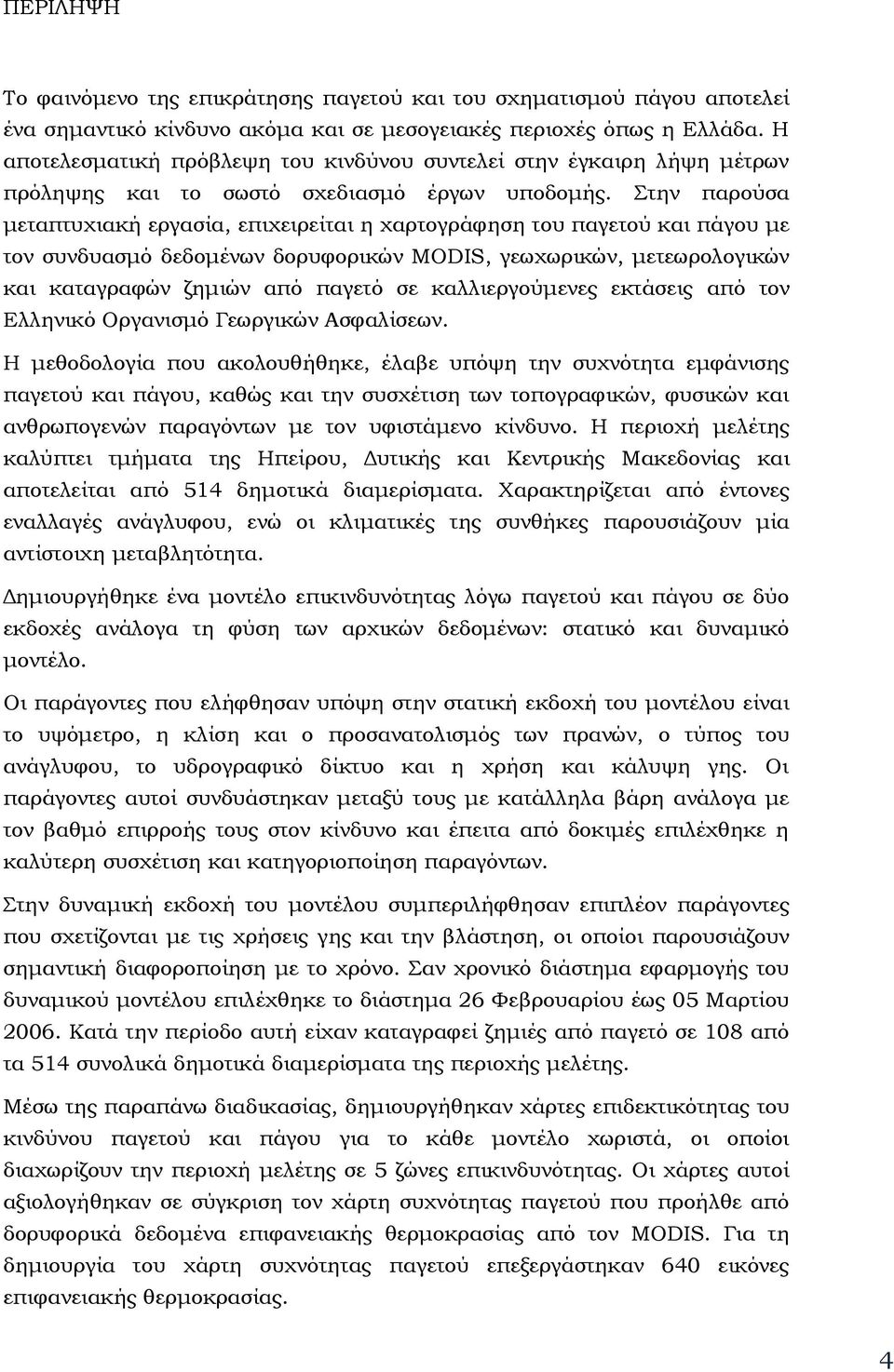 Στην παρούσα μεταπτυχιακή εργασία, επιχειρείται η χαρτογράφηση του παγετού και πάγου με τον συνδυασμό δεδομένων δορυφορικών MODIS, γεωχωρικών, μετεωρολογικών και καταγραφών ζημιών από παγετό σε