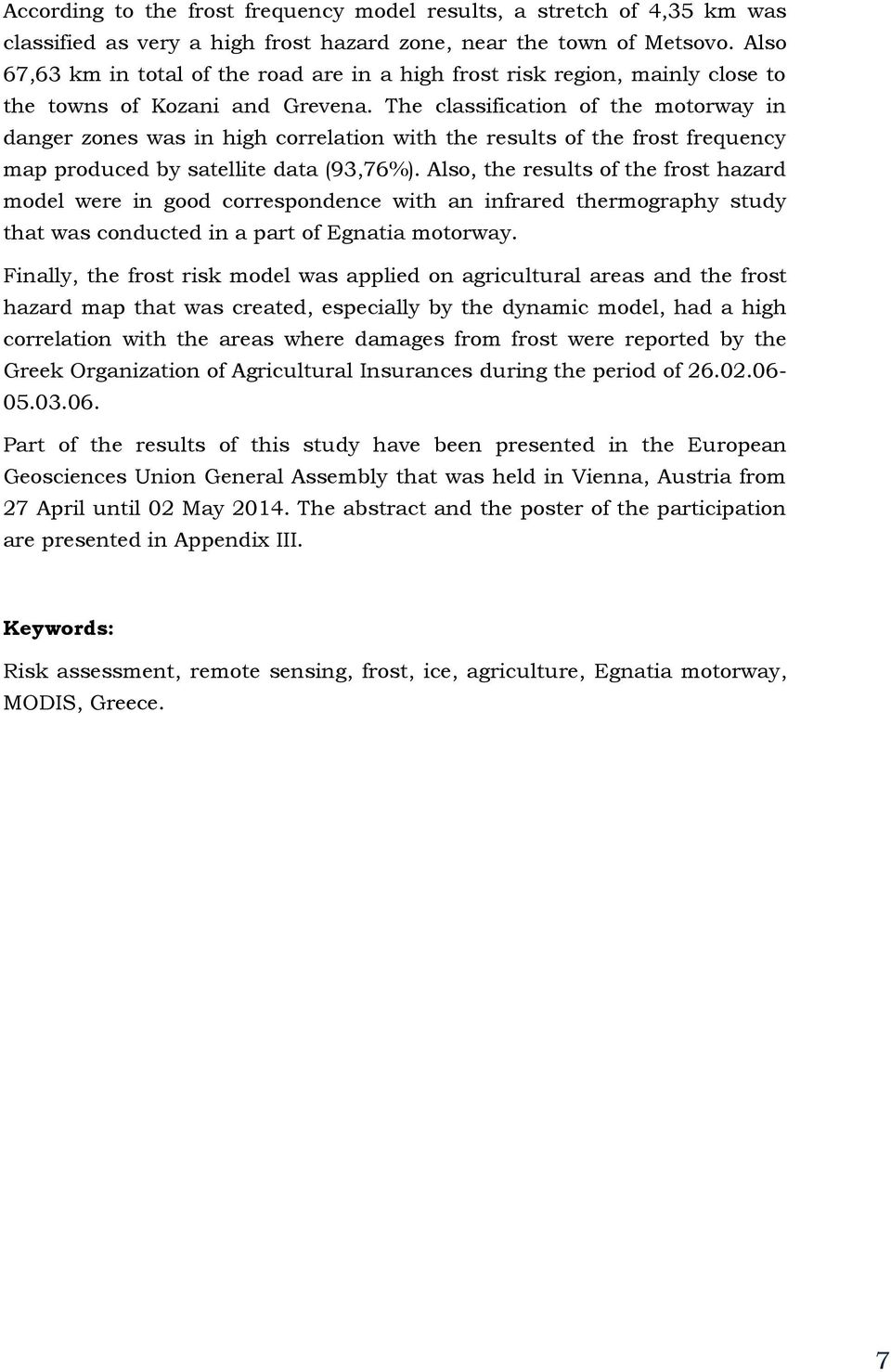 The classification of the motorway in danger zones was in high correlation with the results of the frost frequency map produced by satellite data (93,76%).