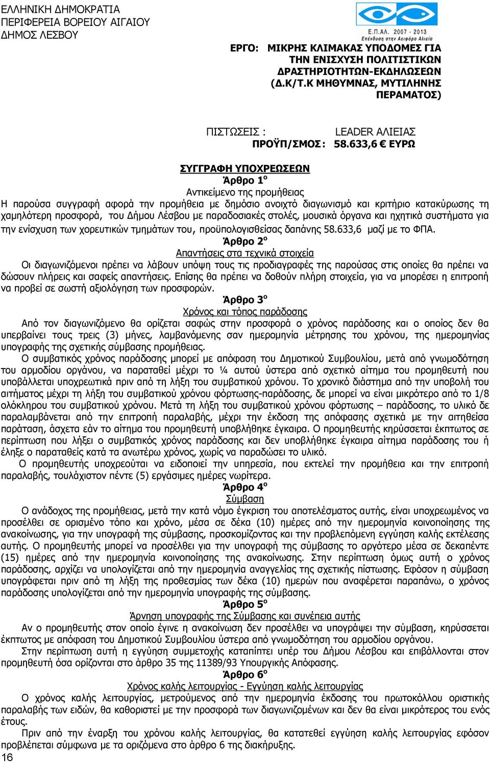 633,6 ΕΥΡΩ ΣΥΓΓΡΑΦΗ ΥΠΟΧΡΕΩΣΕΩΝ Άρθρο 1 ο Αντικείμενο της προμήθειας Η παρούσα συγγραφή αφορά την προμήθεια με δημόσιο ανοιχτό διαγωνισμό και κριτήριο κατακύρωσης τη χαμηλότερη προσφορά, του Δήμου