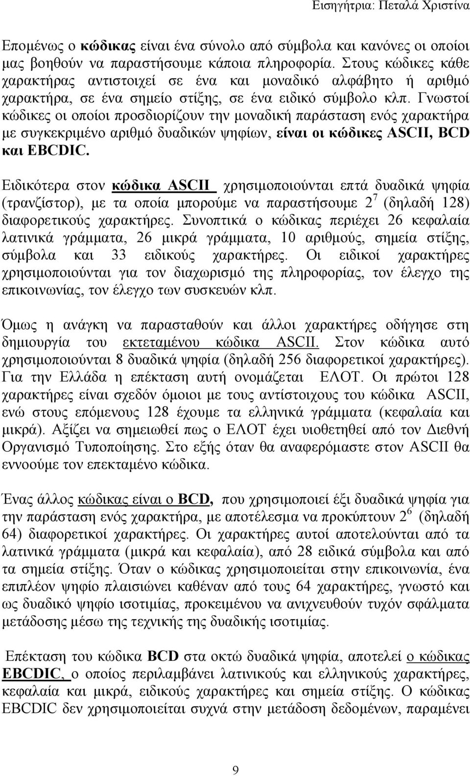 Γνωστοί κώδικες οι οποίοι προσδιορίζουν την μοναδική παράσταση ενός χαρακτήρα με συγκεκριμένο αριθμό δυαδικών ψηφίων, είναι οι κώδικες ASCII, BCD και EBCDIC.