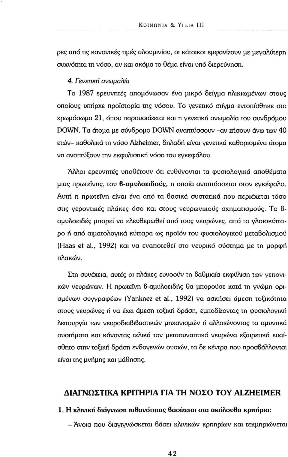 Το γενετικό στίγμα εντοπίσθηκε στο χρωμόσωμα 21, όπου παρουσιάζεται και η γενετική ανωμαλία του συνδρόμου DOWN.