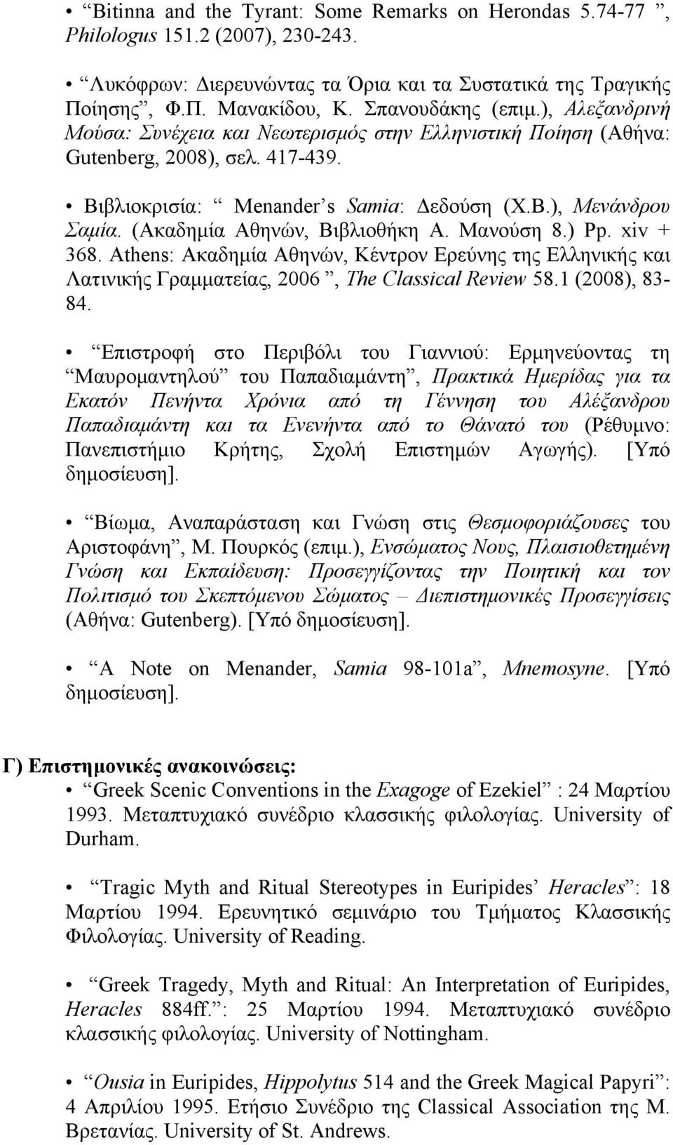 (Ακαδημία Αθηνών, Βιβλιοθήκη Α. Μανούση 8.) Pp. xiv + 368. Athens: Ακαδημία Αθηνών, Κέντρον Ερεύνης της Ελληνικής και Λατινικής Γραμματείας, 2006, The Classical Review 58.1 (2008), 83-84.