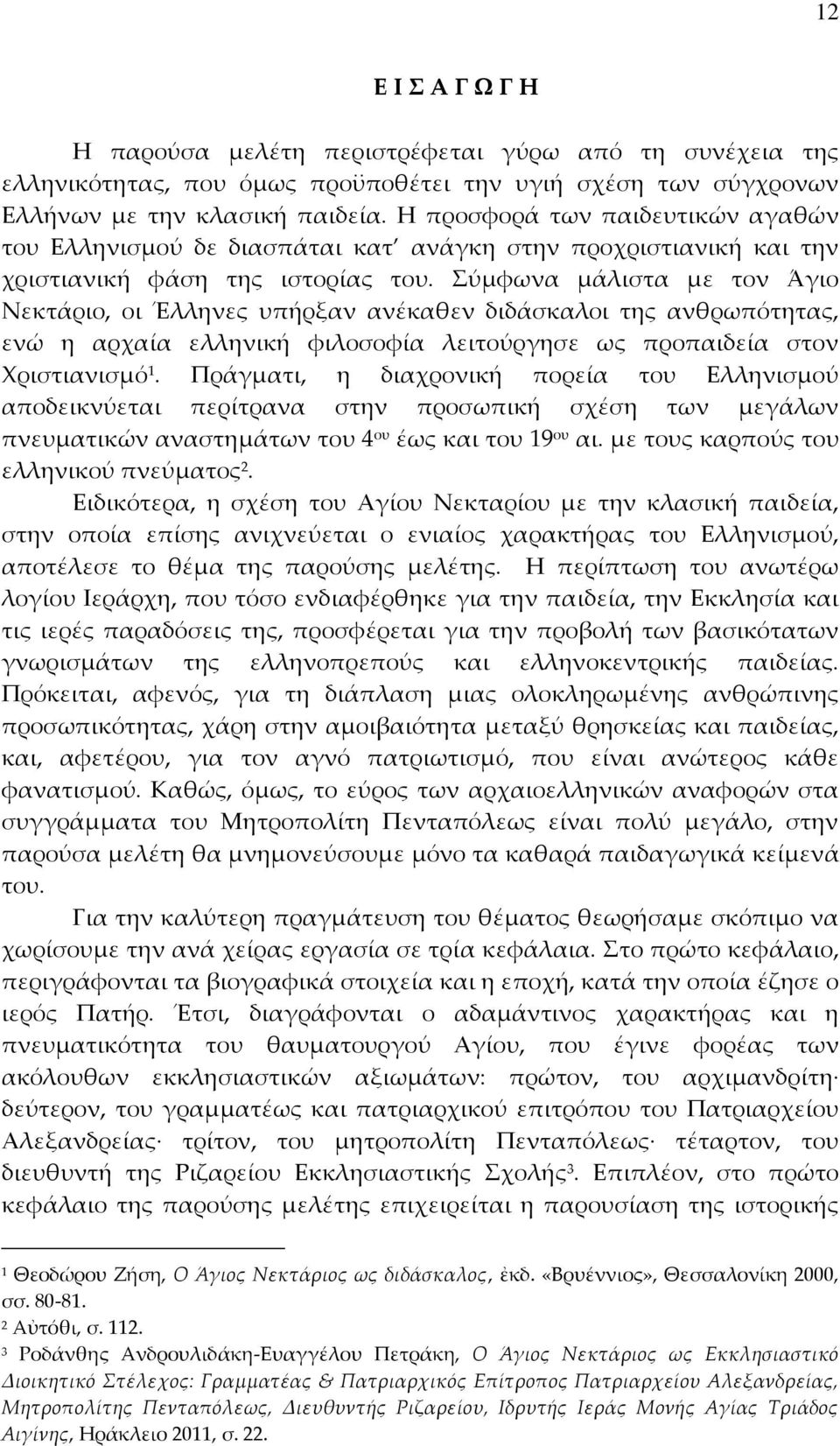 ύμφωνα μάλιστα με τον Άγιο Νεκτάριο, οι Έλληνες υπήρξαν ανέκαθεν διδάσκαλοι της ανθρωπότητας, ενώ η αρχαία ελληνική φιλοσοφία λειτούργησε ως προπαιδεία στον Φριστιανισμό 1.