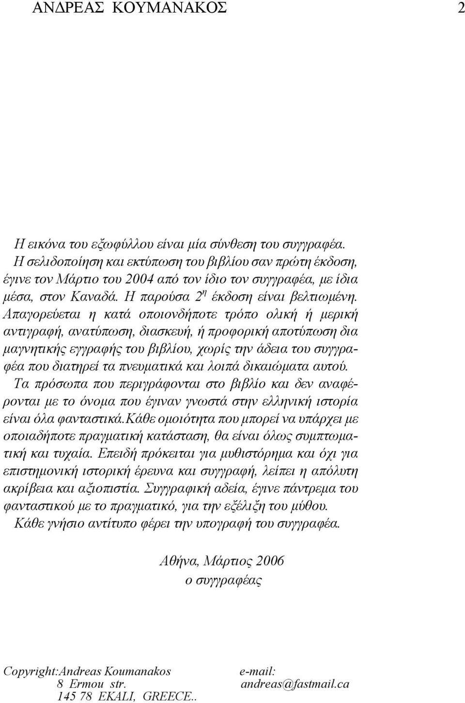 Aπαγορεύεται η κατά οποιονδήποτε τρόπο ολική ή μερική αντιγραφή, ανατύπωση, διασκευή, ή προφορική αποτύπωση δια μαγνητικής εγγραφής του βιβλίου, χωρίς την άδεια του συγγραφέα που διατηρεί τα