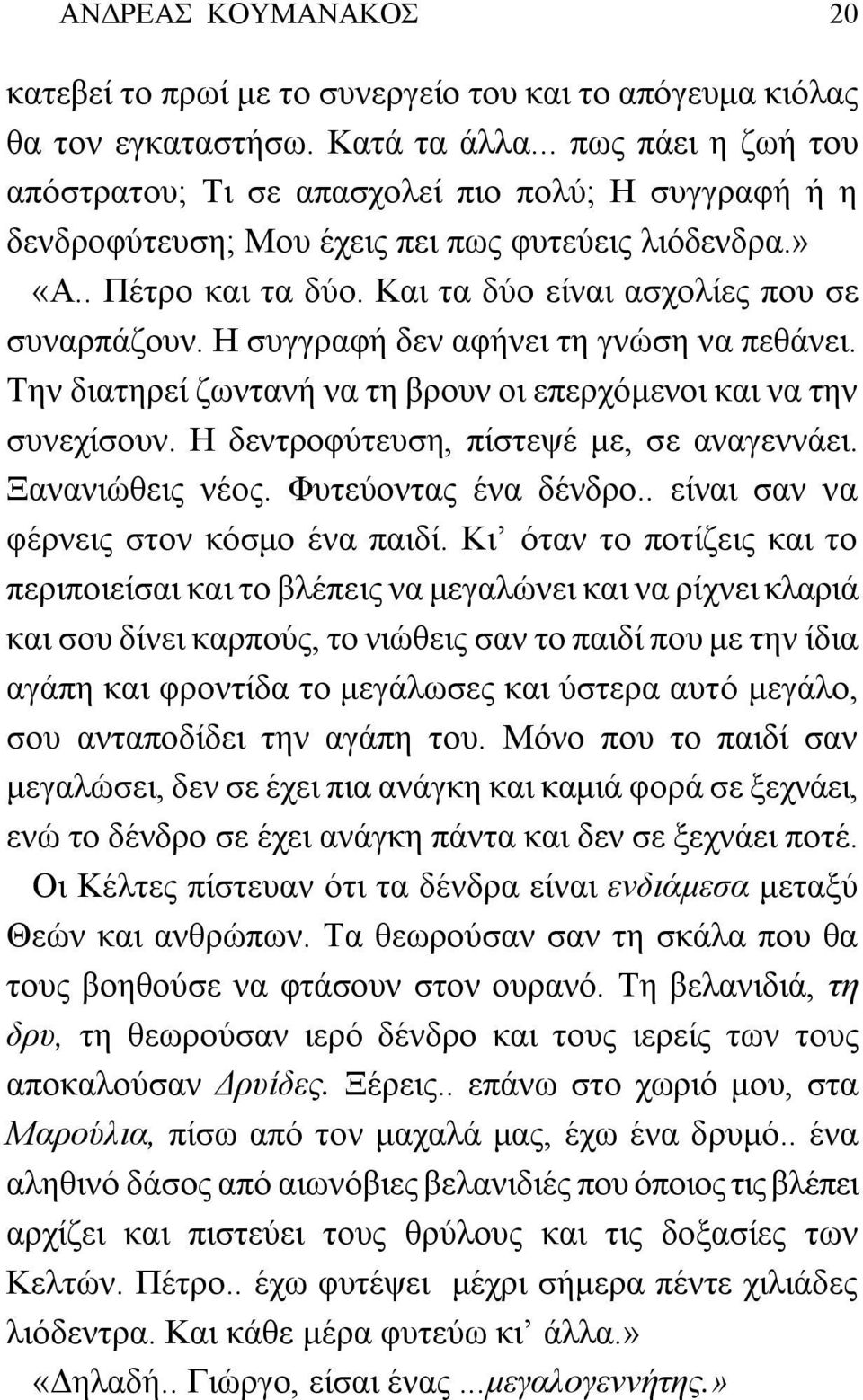 Η συγγραφή δεν αφήνει τη γνώση να πεθάνει. Την διατηρεί ζωντανή να τη βρουν οι επερχόμενοι και να την συνεχίσουν. Η δεντροφύτευση, πίστεψέ με, σε αναγεννάει. Ξανανιώθεις νέος. Φυτεύοντας ένα δένδρο.