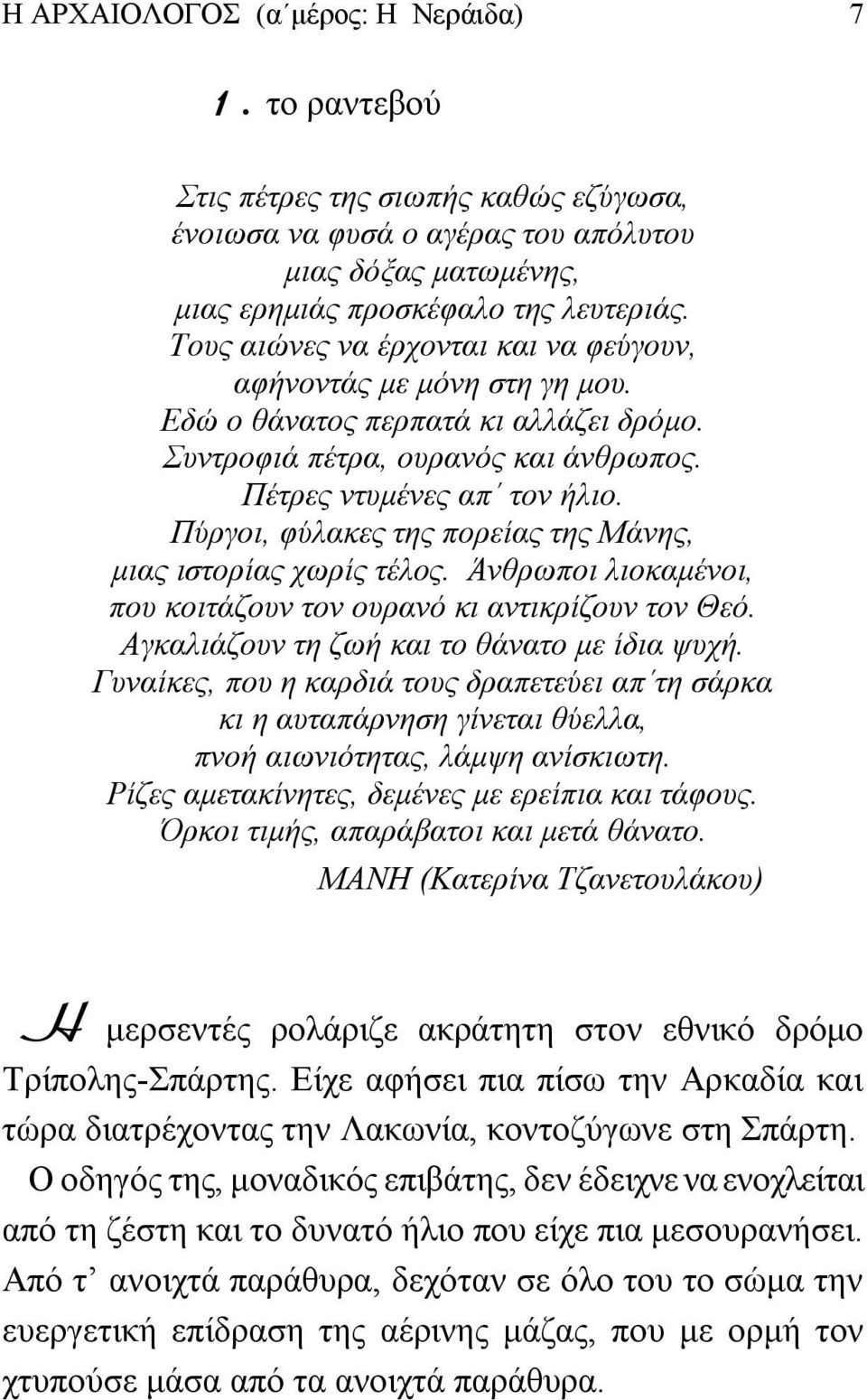 Πύργοι, φύλακες της πορείας της Μάνης, μιας ιστορίας χωρίς τέλος. Άνθρωποι λιοκαμένοι, που κοιτάζουν τον ουρανό κι αντικρίζουν τον Θεό. Αγκαλιάζουν τη ζωή και το θάνατο με ίδια ψυχή.