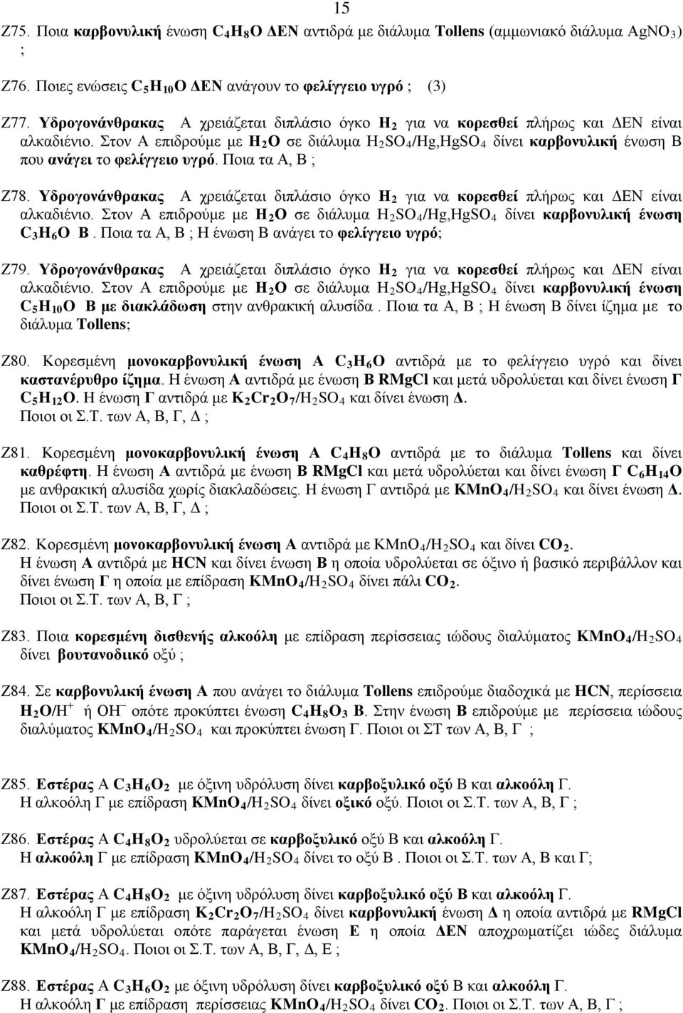 Στον Α επιδρούμε με Η 2 Ο σε διάλυμα Η 2 SO 4 /Hg,ΗgSO 4 δίνει καρβονυλική ένωση Β που ανάγει το φελίγγειο υγρό. Ποια τα Α, Β ; Ζ78.